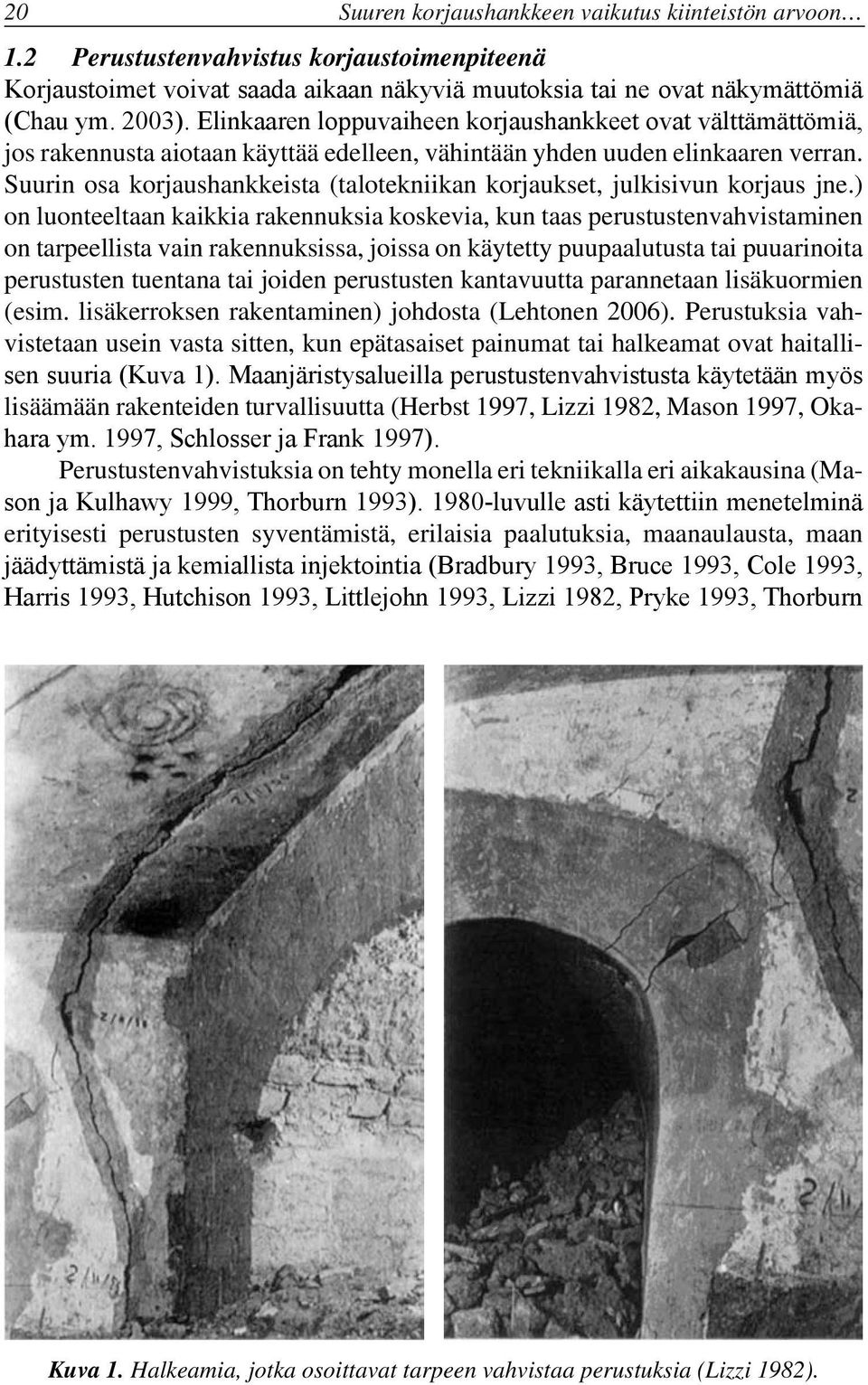 Suurin osa korjaushankkeista (talotekniikan korjaukset, julkisivun korjaus jne.