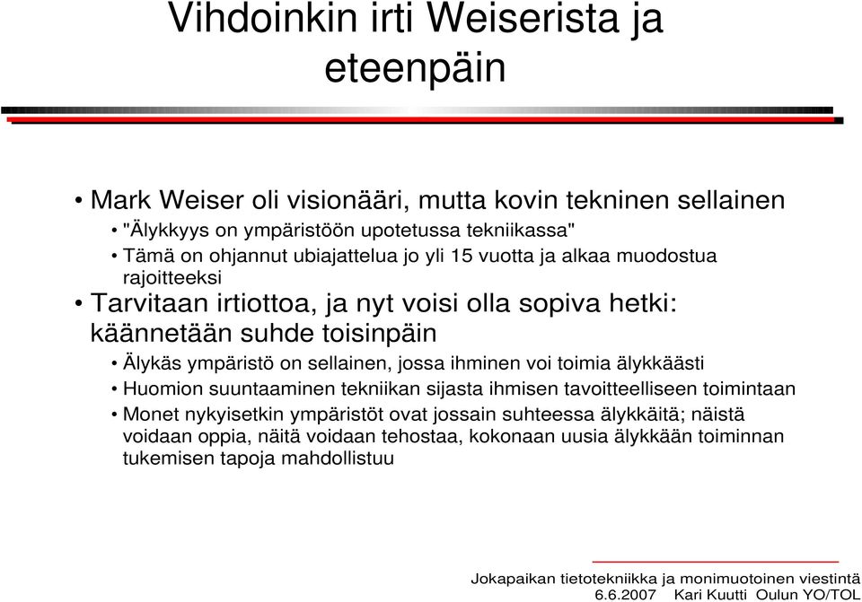 Älykäs ympäristö on sellainen, jossa ihminen voi toimia älykkäästi Huomion suuntaaminen tekniikan sijasta ihmisen tavoitteelliseen toimintaan Monet