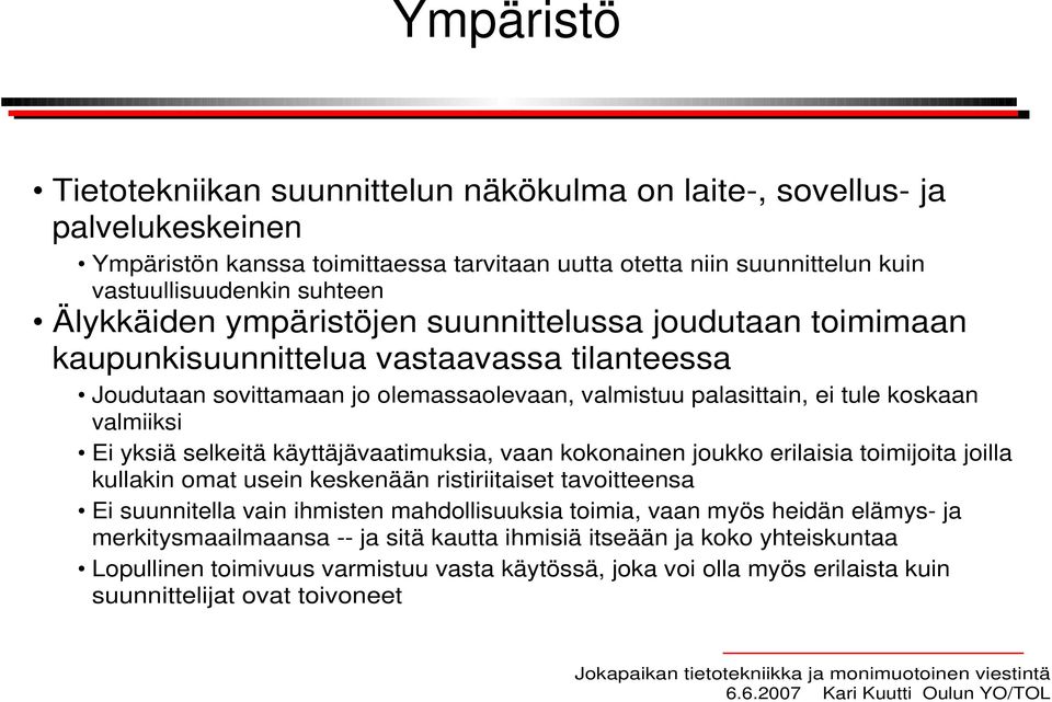 yksiä selkeitä käyttäjävaatimuksia, vaan kokonainen joukko erilaisia toimijoita joilla kullakin omat usein keskenään ristiriitaiset tavoitteensa Ei suunnitella vain ihmisten mahdollisuuksia toimia,