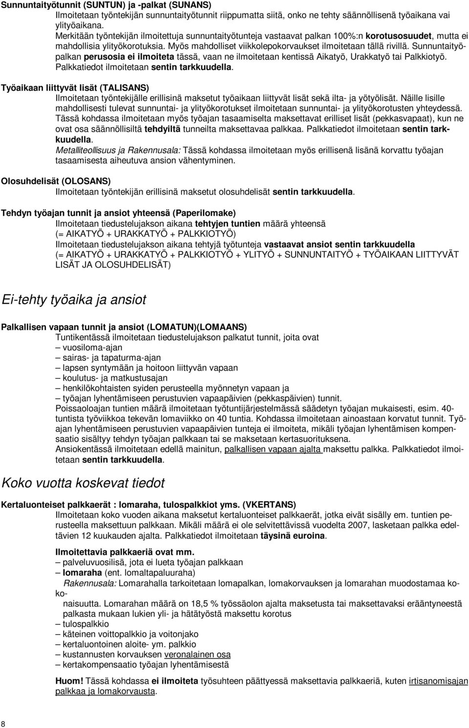 Sunnuntaityöpalkan perusosia ei ilmoiteta tässä, vaan ne ilmoitetaan kentissä Aikatyö, Urakkatyö tai Palkkiotyö. Palkkatiedot ilmoitetaan sentin tarkkuudella.