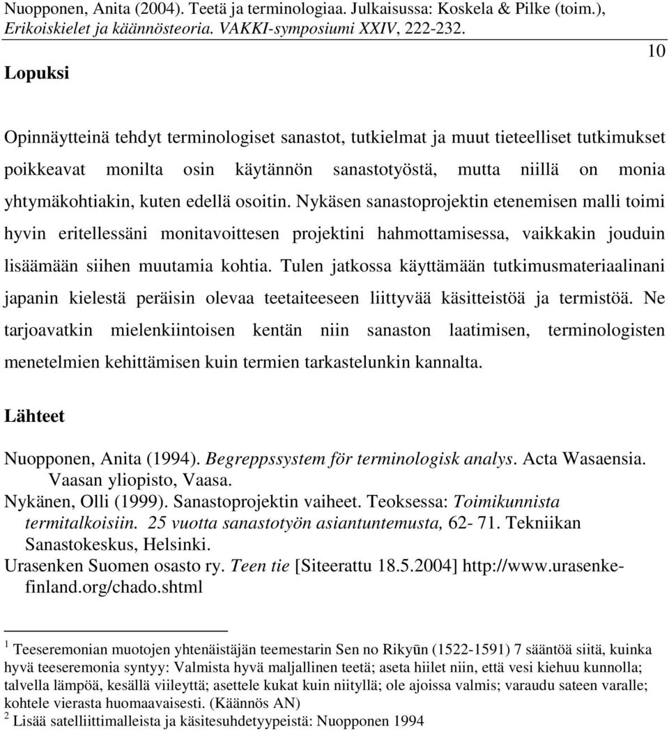 Tulen jatkossa käyttämään tutkimusmateriaalinani japanin kielestä peräisin olevaa teetaiteeseen liittyvää käsitteistöä ja termistöä.