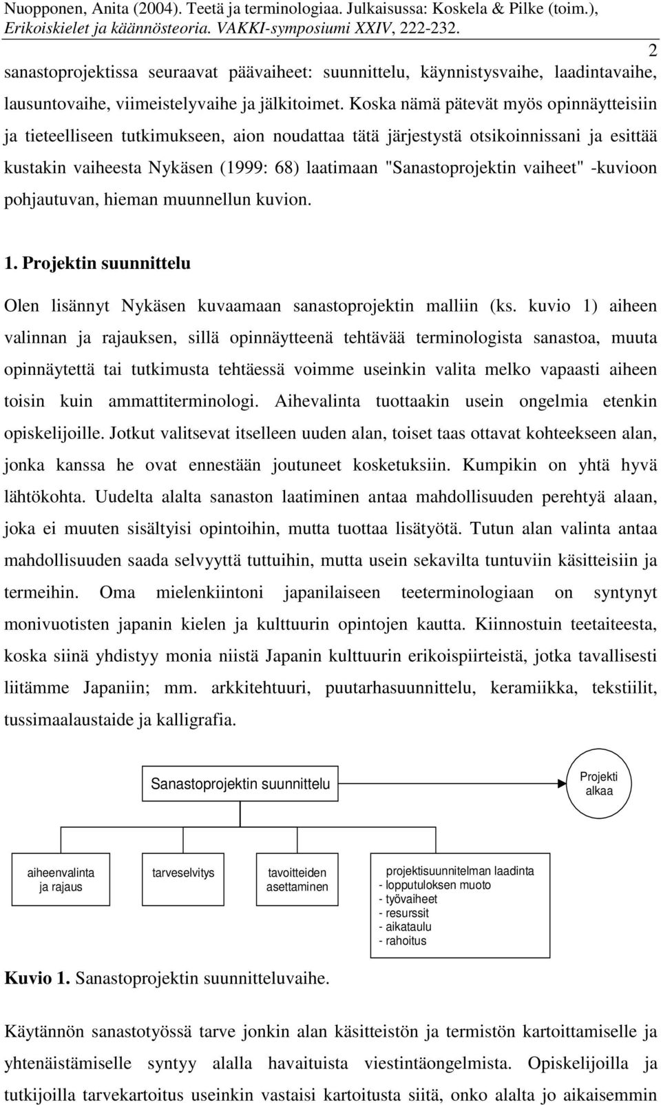 vaiheet" -kuvioon pohjautuvan, hieman muunnellun kuvion. 1. Projektin suunnittelu Olen lisännyt Nykäsen kuvaamaan sanastoprojektin malliin (ks.