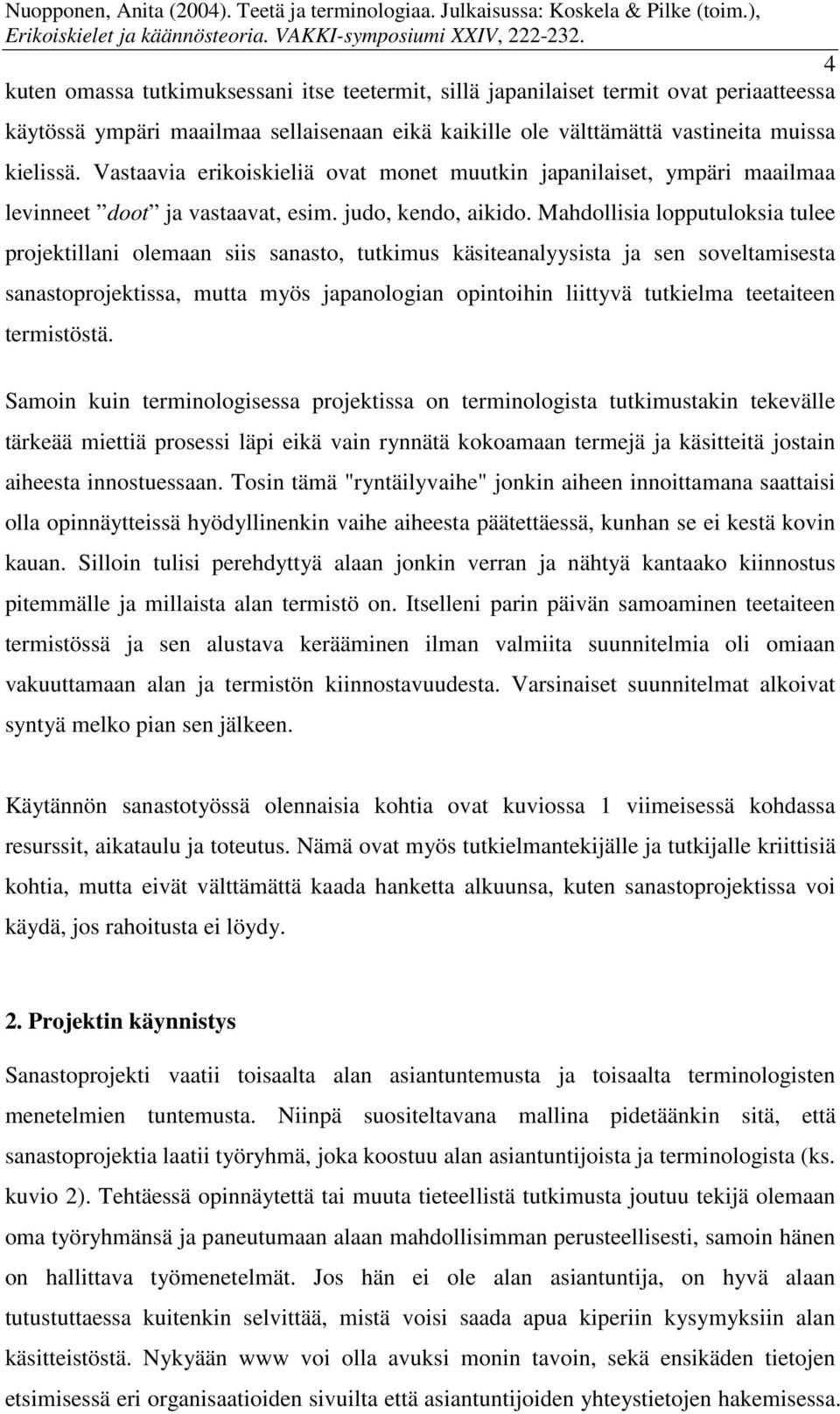 Mahdollisia lopputuloksia tulee projektillani olemaan siis sanasto, tutkimus käsiteanalyysista ja sen soveltamisesta sanastoprojektissa, mutta myös japanologian opintoihin liittyvä tutkielma