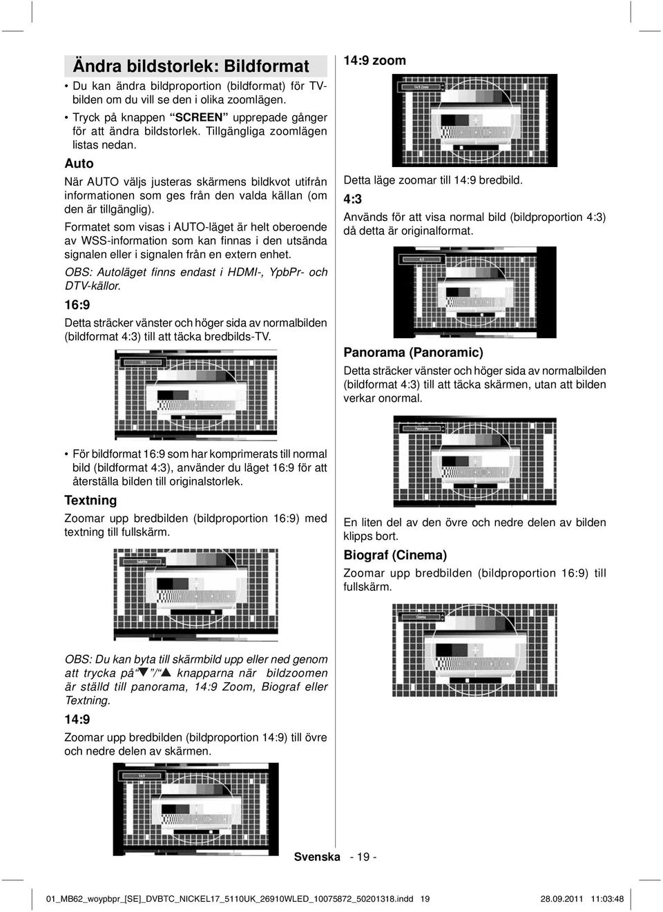 Formatet som visas i AUTO-läget är helt oberoende av WSS-information som kan fi nnas i den utsända signalen eller i signalen från en extern enhet.