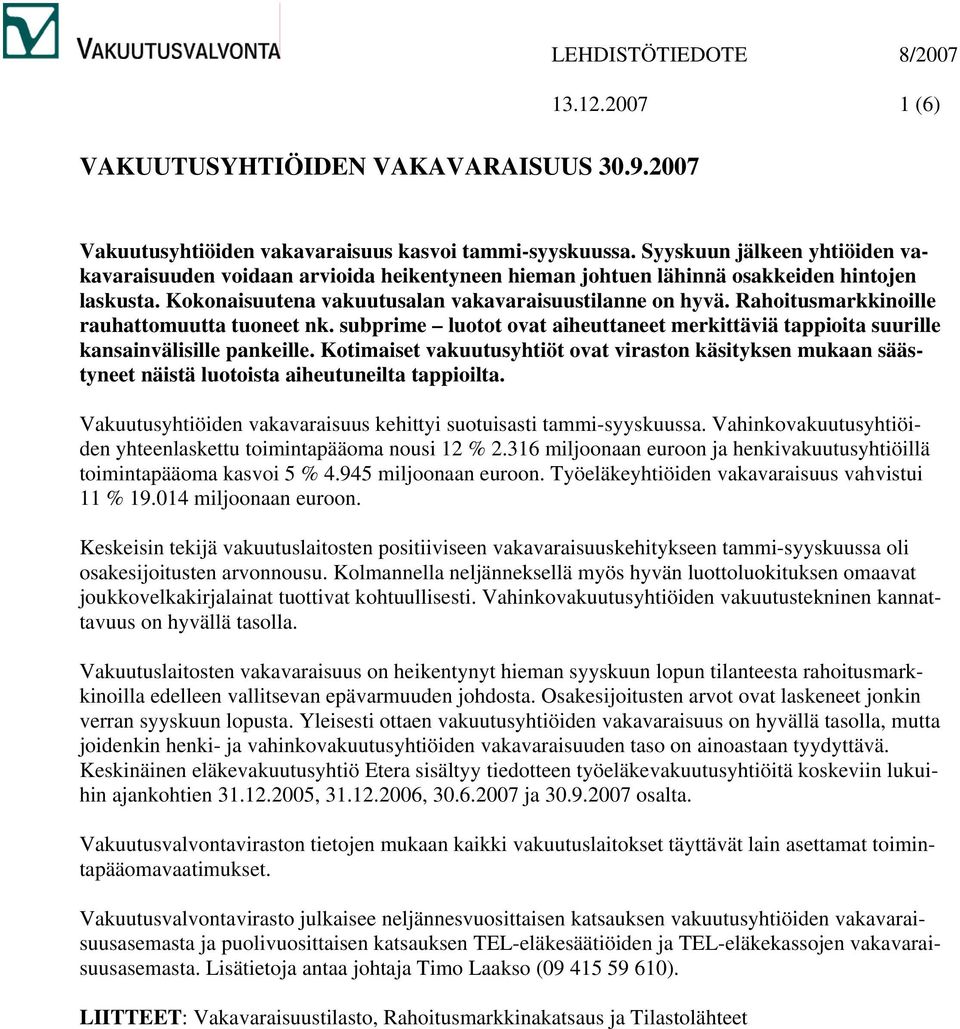 Rahoitusmarkkinoille rauhattomuutta tuoneet nk. subprime luotot ovat aiheuttaneet merkittäviä tappioita suurille kansainvälisille pankeille.