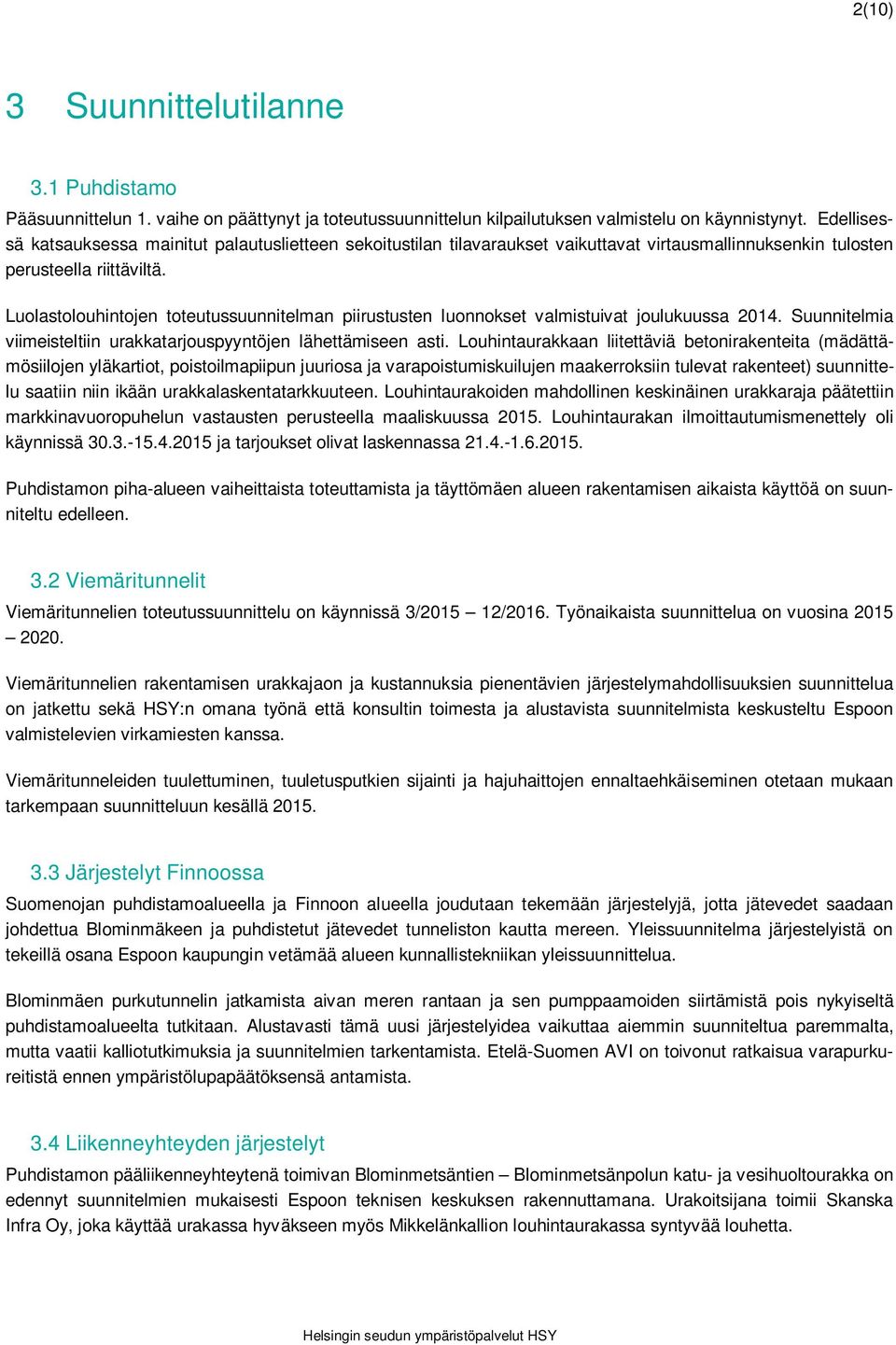 Luolastolouhintojen toteutussuunnitelman piirustusten luonnokset valmistuivat joulukuussa 2014. Suunnitelmia viimeisteltiin urakkatarjouspyyntöjen lähettämiseen asti.