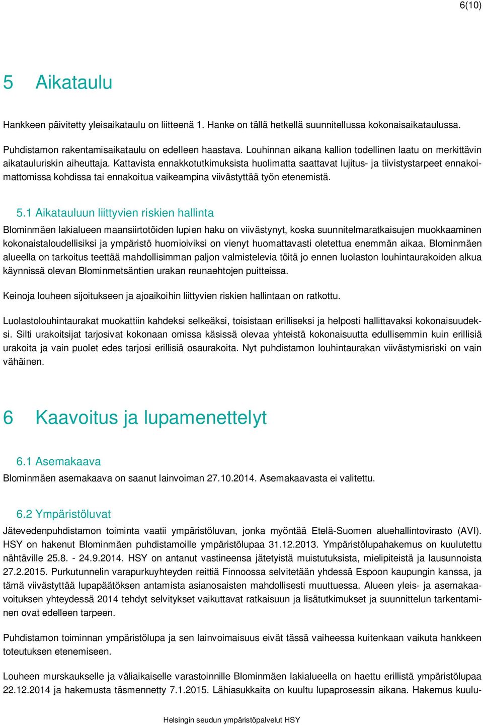 Kattavista ennakkotutkimuksista huolimatta saattavat lujitus- ja tiivistystarpeet ennakoimattomissa kohdissa tai ennakoitua vaikeampina viivästyttää työn etenemistä. 5.