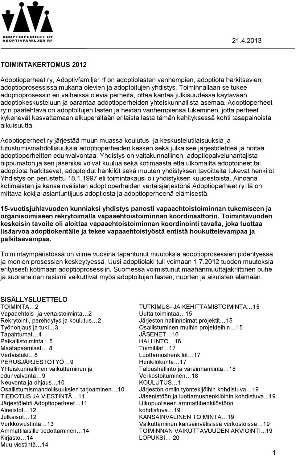 Adoptioperheet ry:n päätehtävä on adoptoitujen lasten ja heidän vanhempiensa tukeminen, jotta perheet kykenevät kasvattamaan alkuperältään erilaista lasta tämän kehityksessä kohti tasapainoista