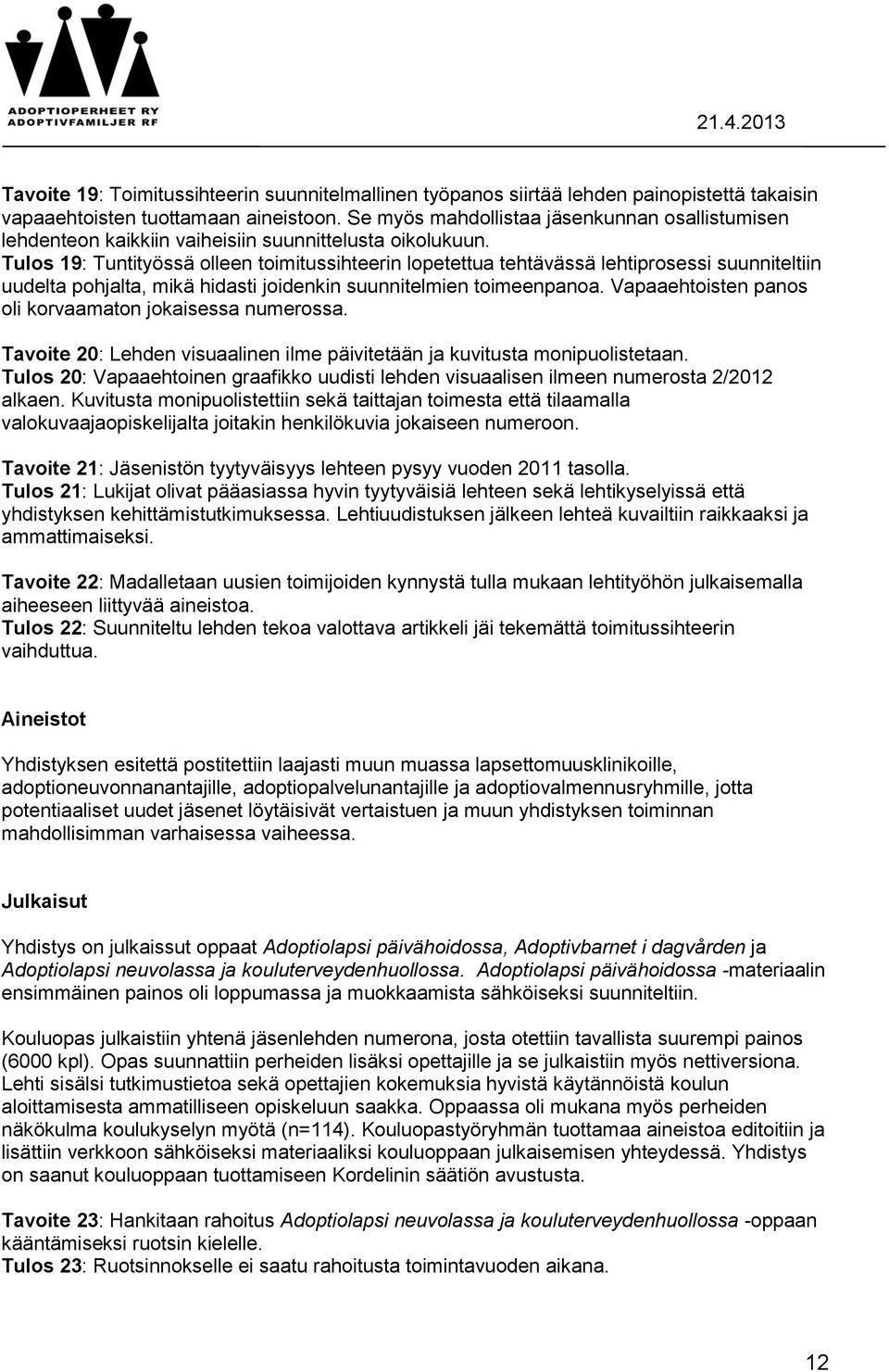 Tulos 19: Tuntityössä olleen toimitussihteerin lopetettua tehtävässä lehtiprosessi suunniteltiin uudelta pohjalta, mikä hidasti joidenkin suunnitelmien toimeenpanoa.