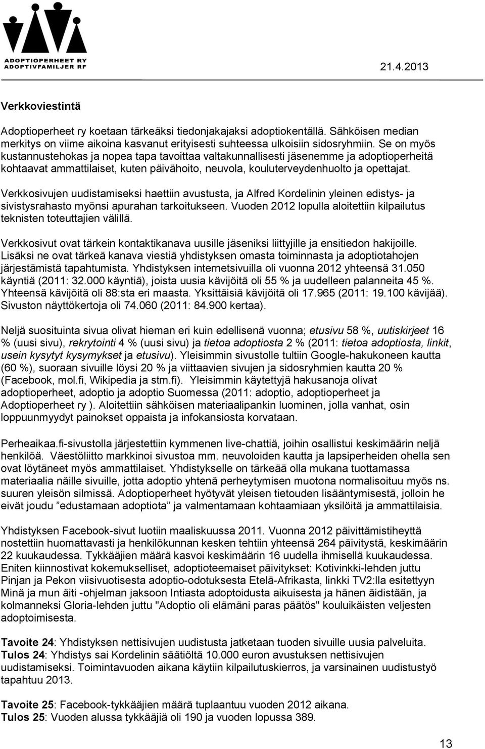 Verkkosivujen uudistamiseksi haettiin avustusta, ja Alfred Kordelinin yleinen edistys- ja sivistysrahasto myönsi apurahan tarkoitukseen.