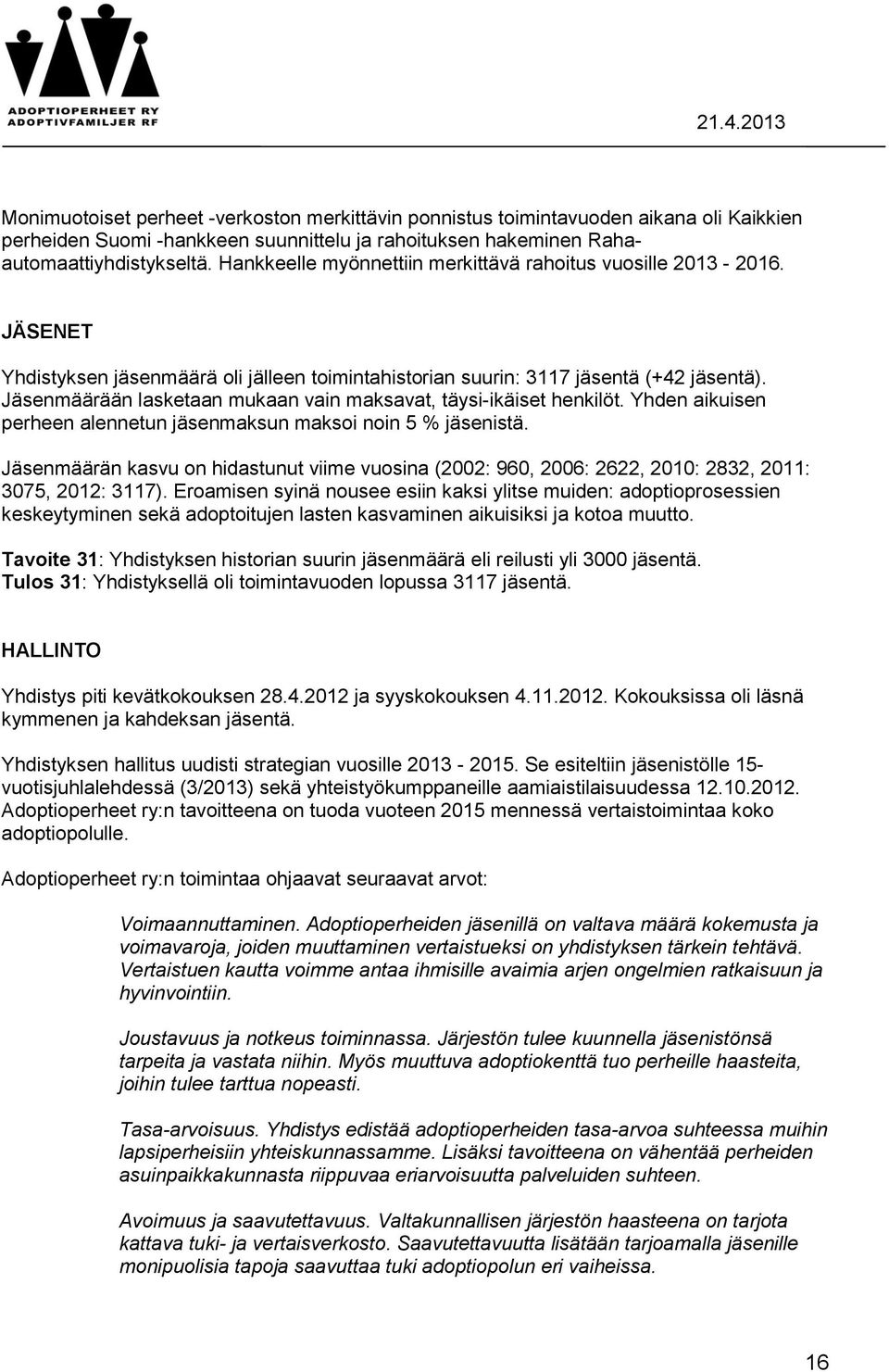 Jäsenmäärään lasketaan mukaan vain maksavat, täysi-ikäiset henkilöt. Yhden aikuisen perheen alennetun jäsenmaksun maksoi noin 5 % jäsenistä.