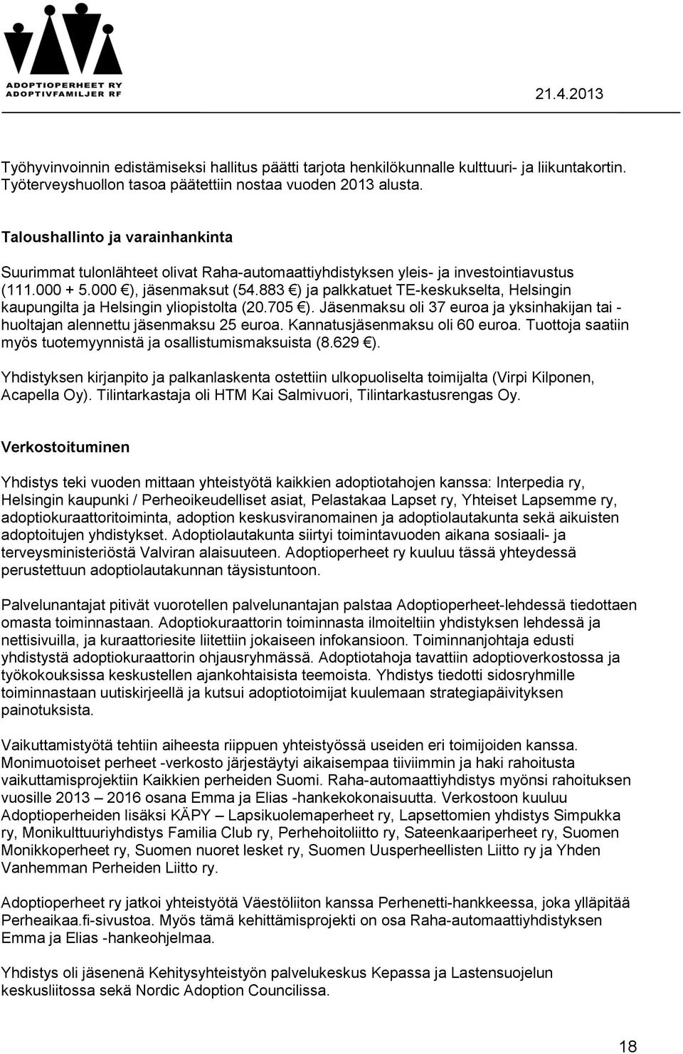 883 ) ja palkkatuet TE-keskukselta, Helsingin kaupungilta ja Helsingin yliopistolta (20.705 ). Jäsenmaksu oli 37 euroa ja yksinhakijan tai - huoltajan alennettu jäsenmaksu 25 euroa.