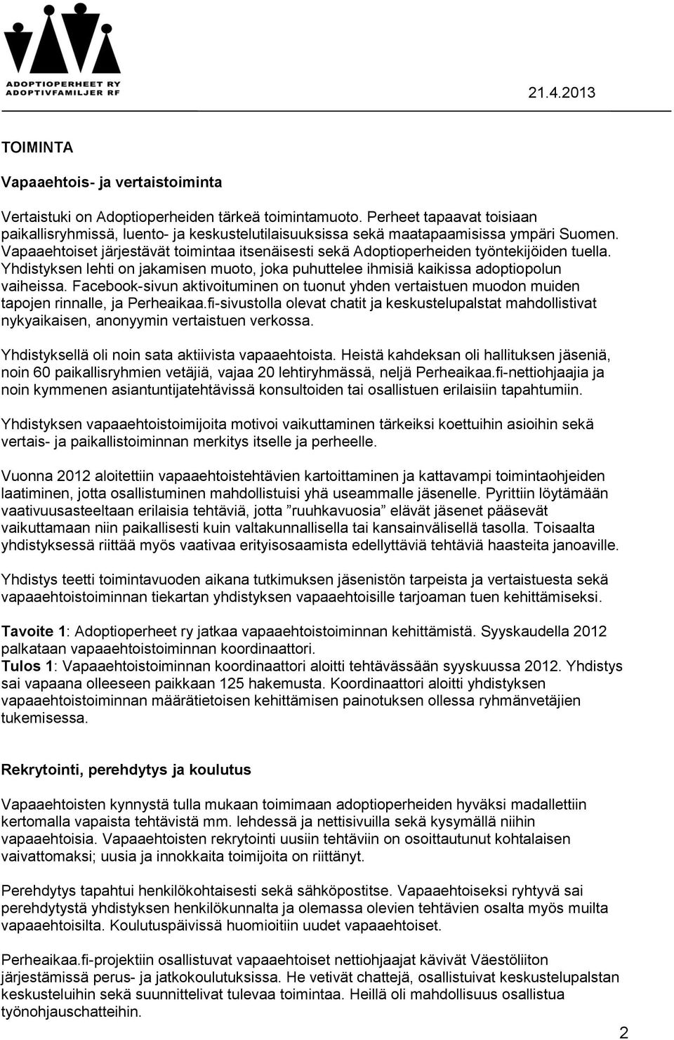 Vapaaehtoiset järjestävät toimintaa itsenäisesti sekä Adoptioperheiden työntekijöiden tuella. Yhdistyksen lehti on jakamisen muoto, joka puhuttelee ihmisiä kaikissa adoptiopolun vaiheissa.