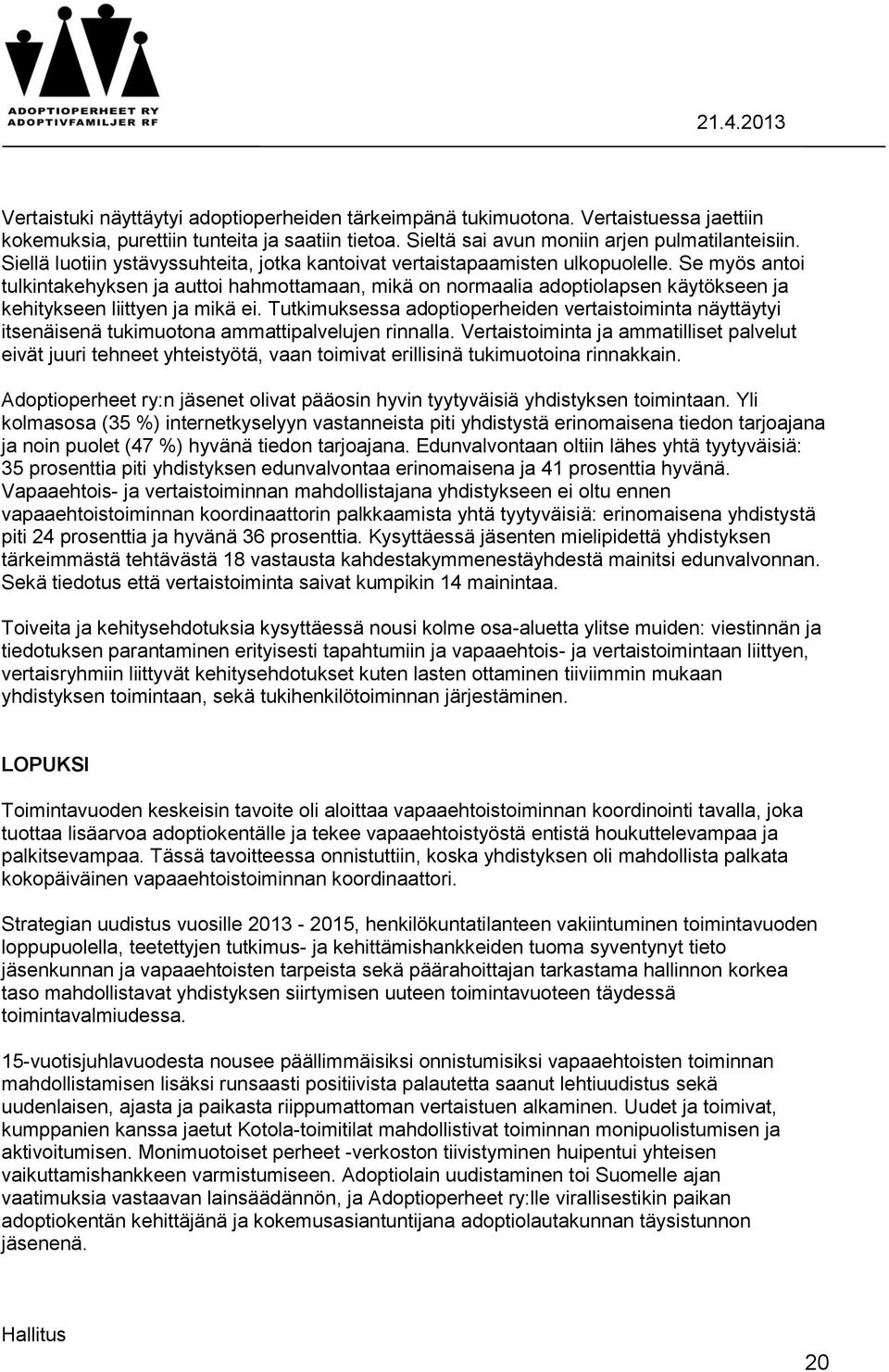 Se myös antoi tulkintakehyksen ja auttoi hahmottamaan, mikä on normaalia adoptiolapsen käytökseen ja kehitykseen liittyen ja mikä ei.