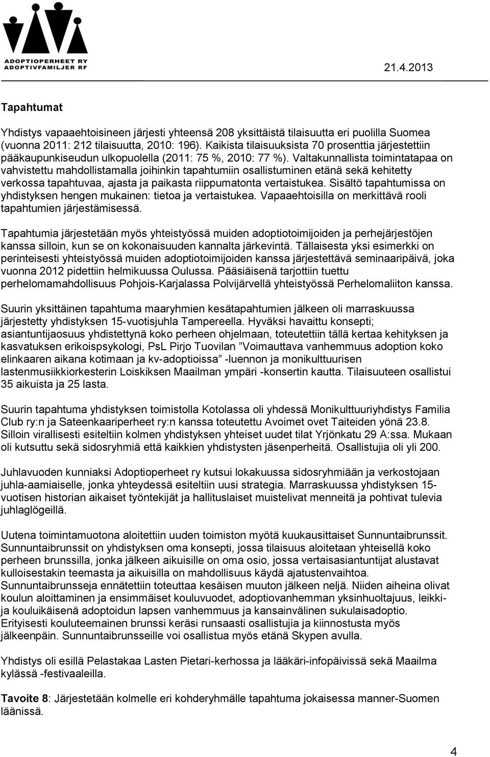 Valtakunnallista toimintatapaa on vahvistettu mahdollistamalla joihinkin tapahtumiin osallistuminen etänä sekä kehitetty verkossa tapahtuvaa, ajasta ja paikasta riippumatonta vertaistukea.