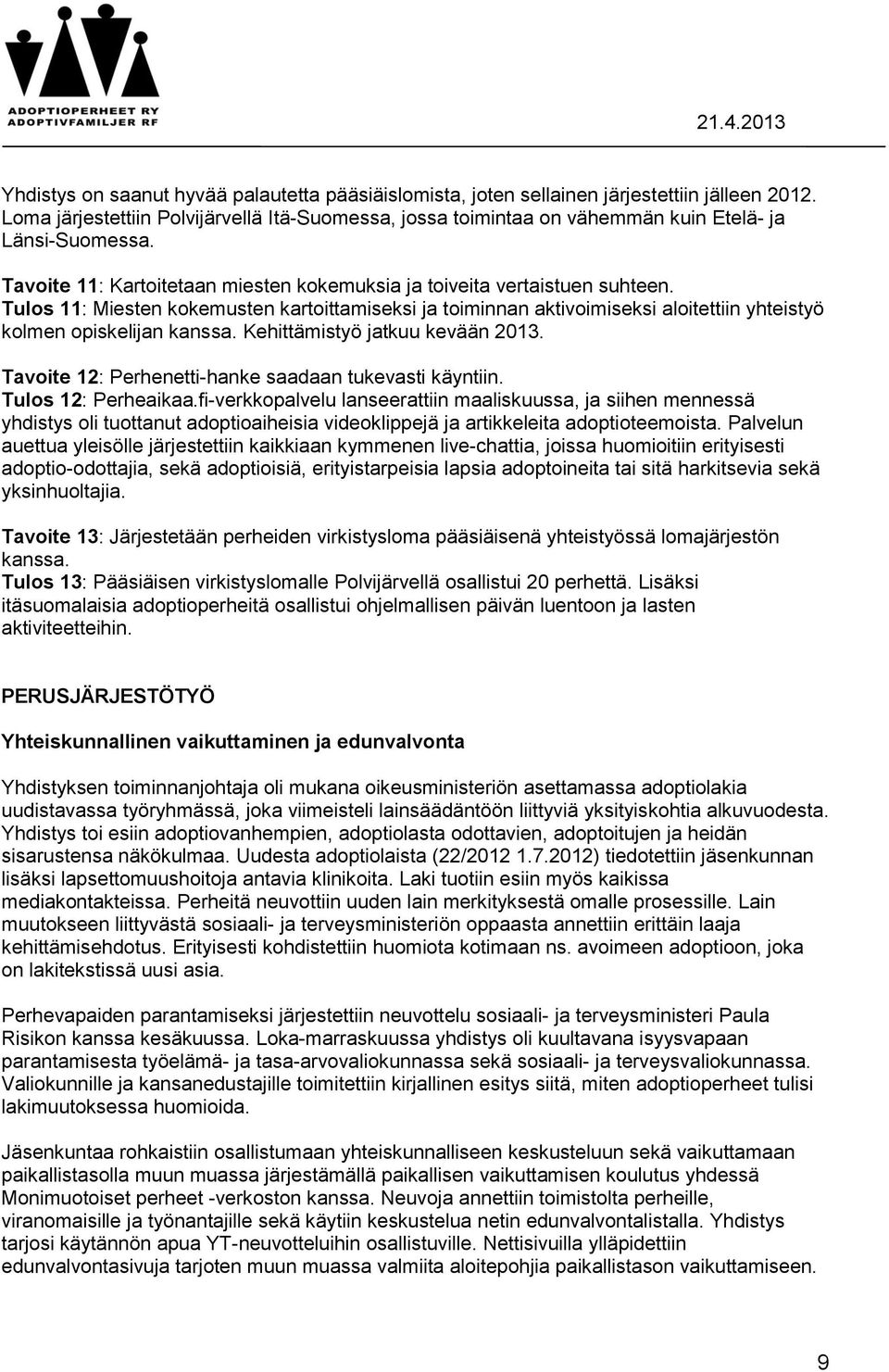 Tulos 11: Miesten kokemusten kartoittamiseksi ja toiminnan aktivoimiseksi aloitettiin yhteistyö kolmen opiskelijan kanssa. Kehittämistyö jatkuu kevään 2013.