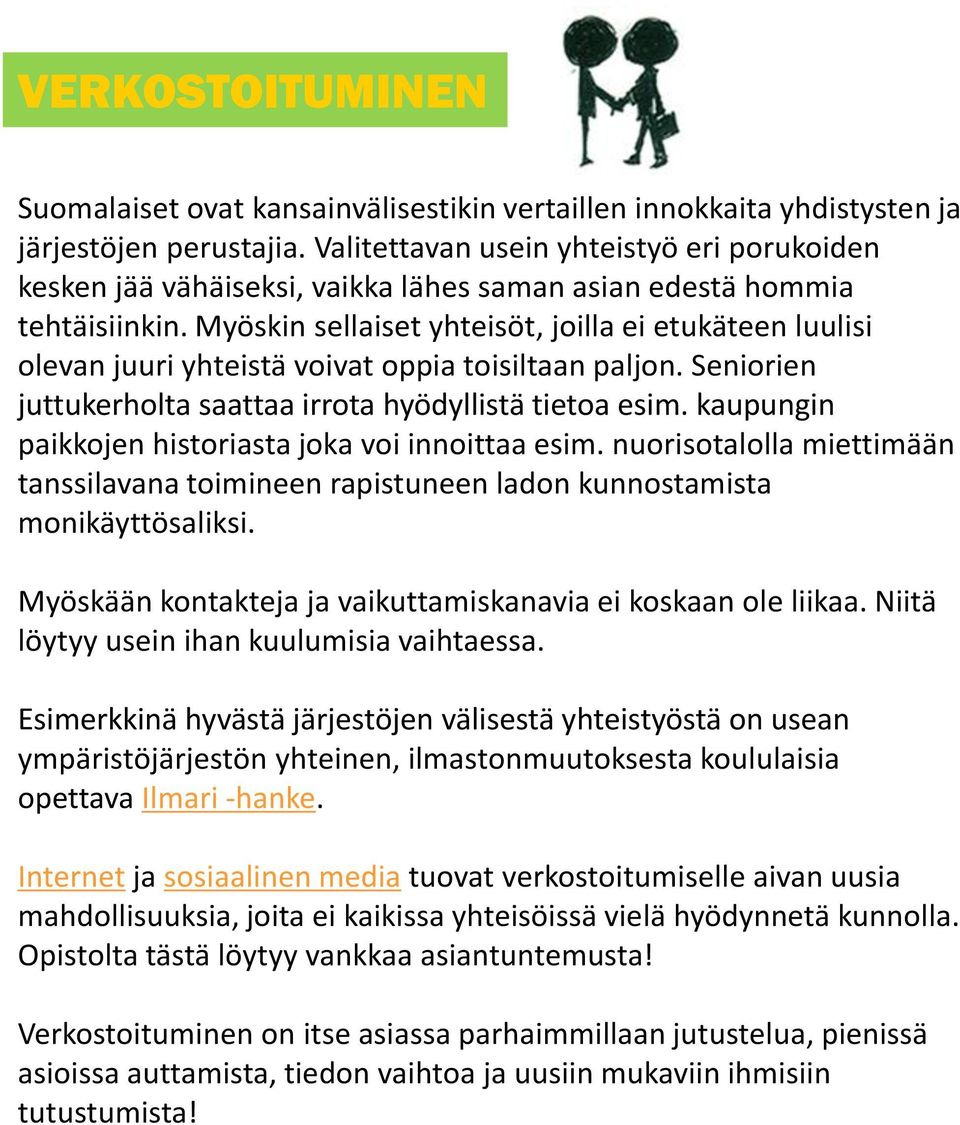 Myöskin sellaiset yhteisöt, joilla ei etukäteen luulisi olevan juuri yhteistä voivat oppia toisiltaan paljon. Seniorien juttukerholta saattaa irrota hyödyllistä tietoa esim.