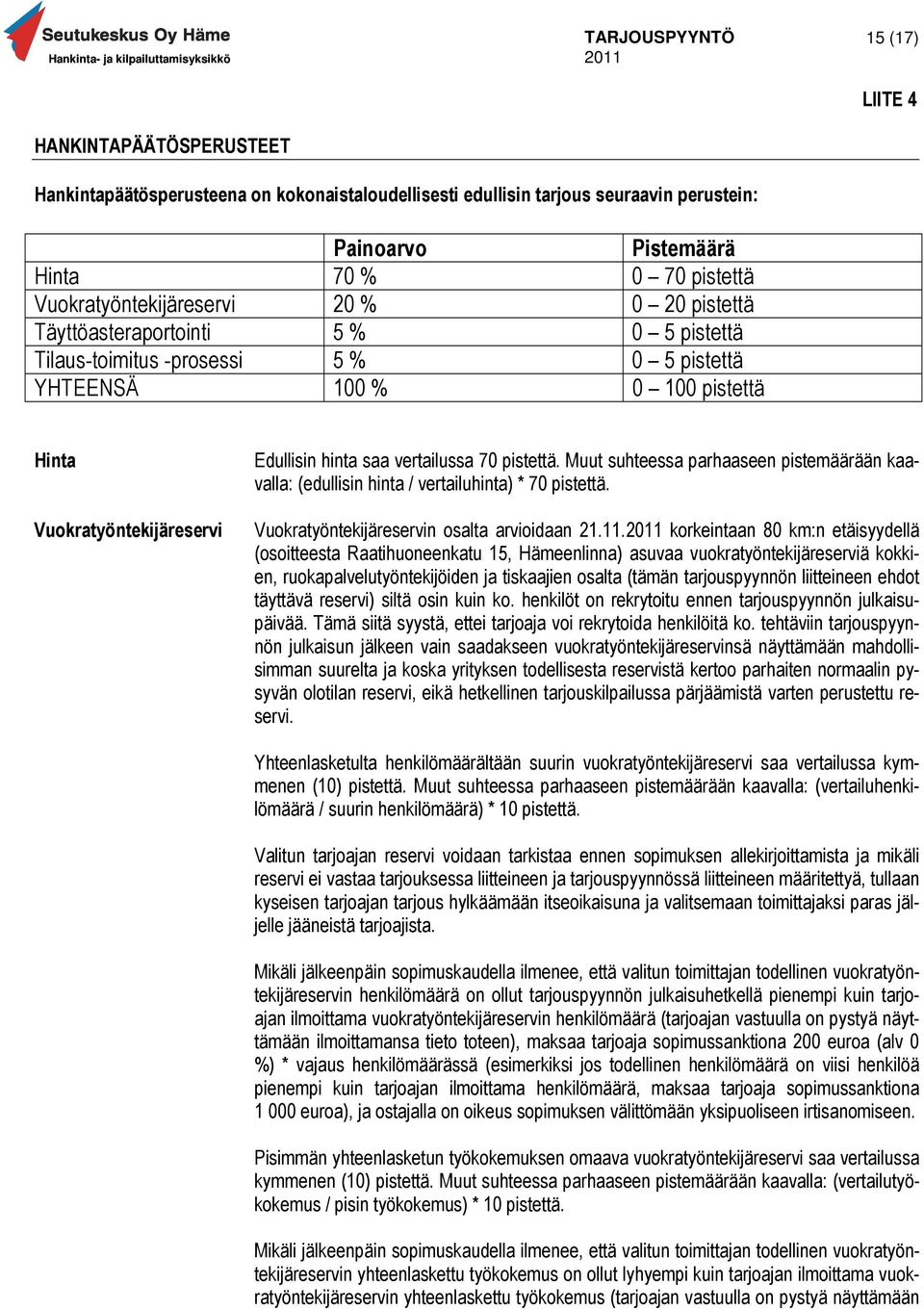 hinta saa vertailussa 70 pistettä. Muut suhteessa parhaaseen pistemäärään kaavalla: (edullisin hinta / vertailuhinta) * 70 pistettä. Vuokratyöntekijäreservin osalta arvioidaan 21.11.