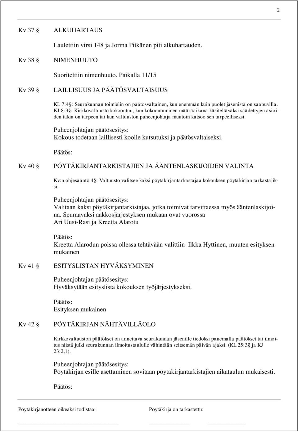 KJ 8:3 : Kirkkovaltuusto kokoontuu, kun kokoontuminen määräaikana käsiteltäväksi säädettyjen asioiden takia on tarpeen tai kun valtuuston puheenjohtaja muutoin katsoo sen tarpeelliseksi.