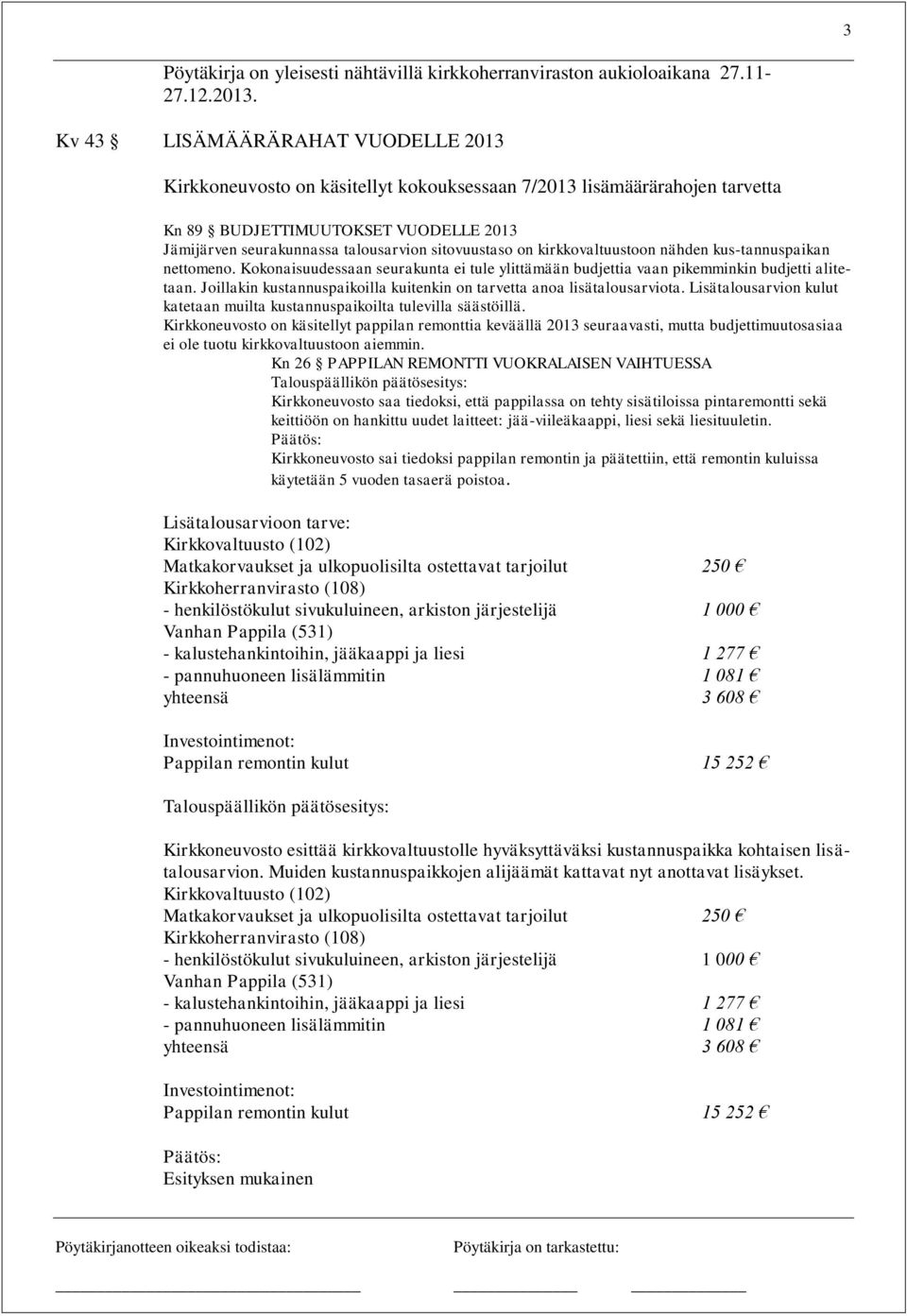 on kirkkovaltuustoon nähden kus-tannuspaikan nettomeno. Kokonaisuudessaan seurakunta ei tule ylittämään budjettia vaan pikemminkin budjetti alitetaan.