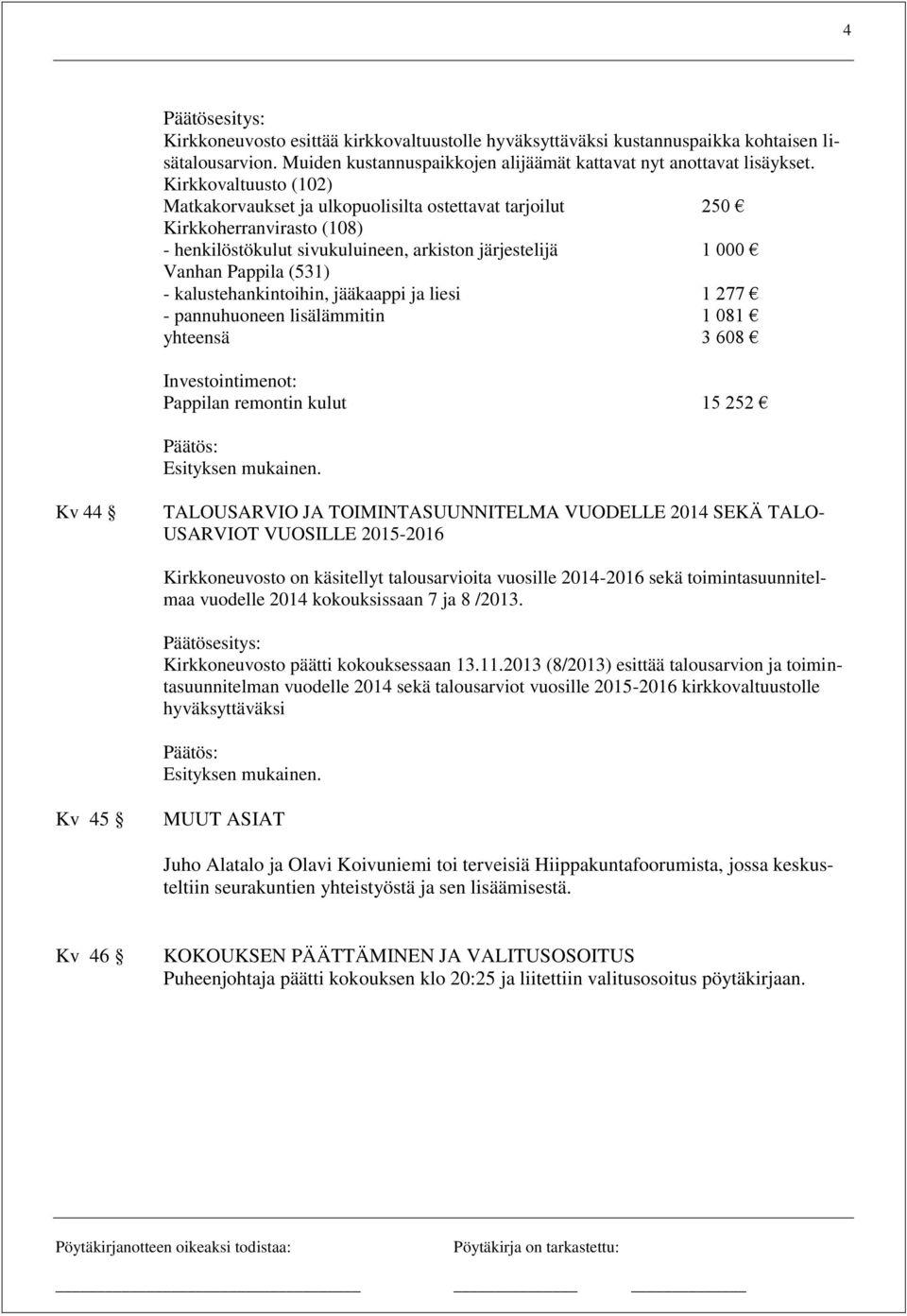 kalustehankintoihin, jääkaappi ja liesi 1 277 - pannuhuoneen lisälämmitin 1 081 yhteensä 3 608 Investointimenot: Pappilan remontin kulut 15 252 Esityksen mukainen.