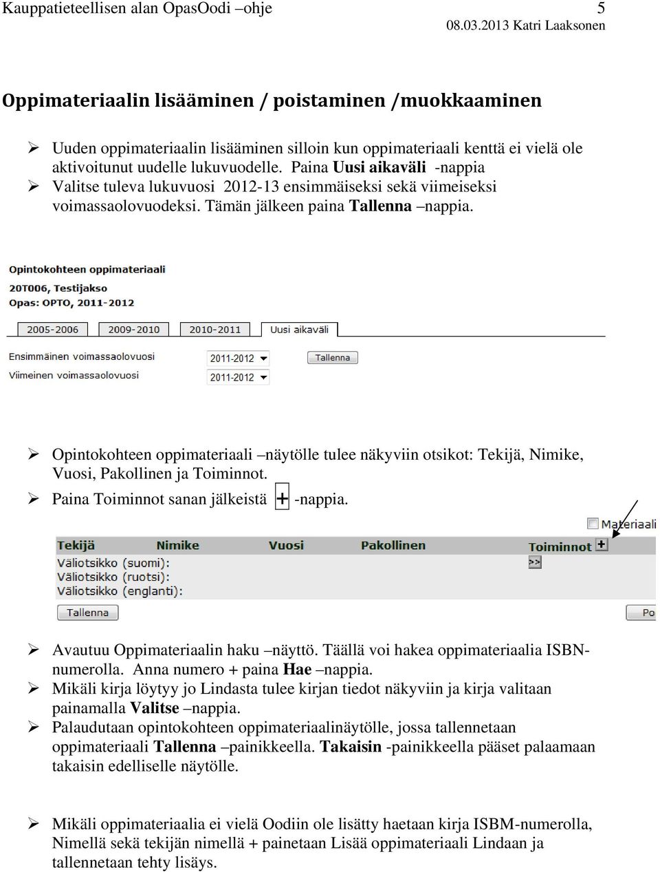 Opintokohteen oppimateriaali näytölle tulee näkyviin otsikot: Tekijä, Nimike, Vuosi, Pakollinen ja Toiminnot. Paina Toiminnot sanan jälkeistä + -nappia. Avautuu Oppimateriaalin haku näyttö.