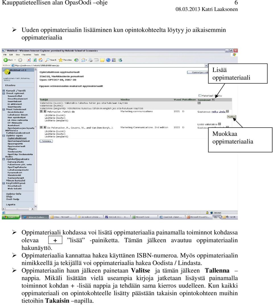 Myös oppimateriaalin nimikkeellä ja tekijällä voi oppimateriaalia hakea Oodista / Lindasta. Oppimateriaalin haun jälkeen painetaan Valitse ja tämän jälkeen Tallenna nappia.