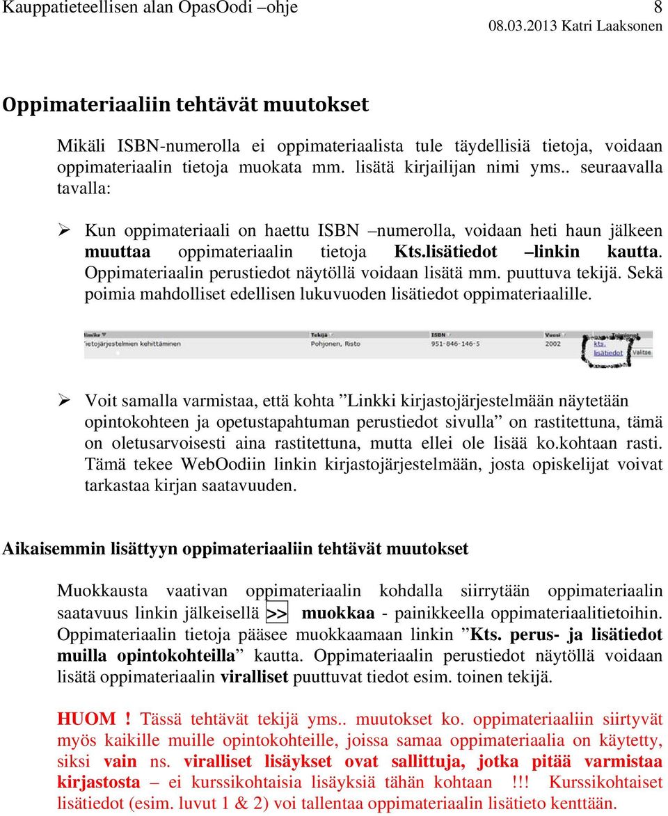 Oppimateriaalin perustiedot näytöllä voidaan lisätä mm. puuttuva tekijä. Sekä poimia mahdolliset edellisen lukuvuoden lisätiedot oppimateriaalille.