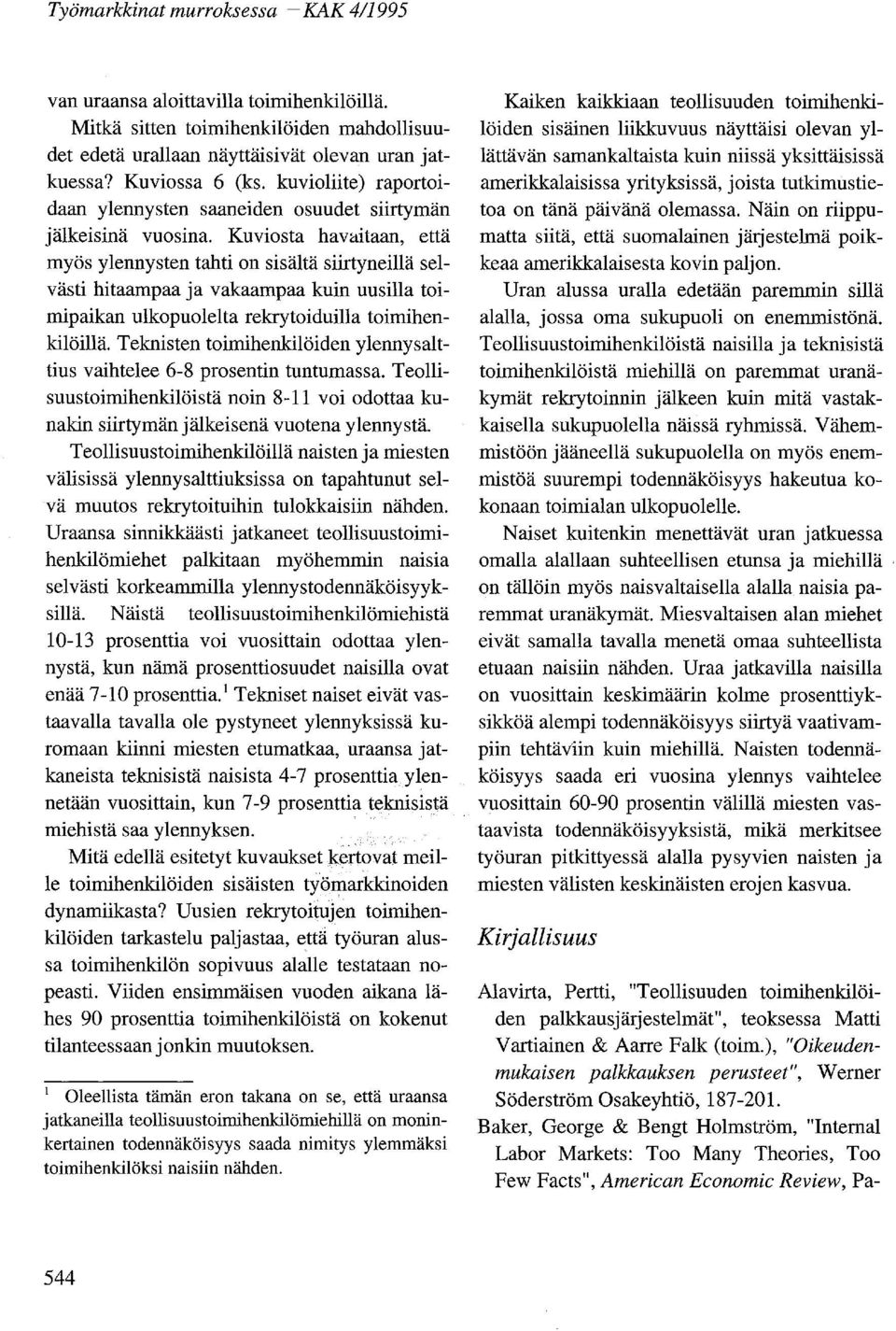 Kuviosta havaitaan, että myös ylennysten tahti on sisältä siirtyneillä selvästi hitaampaa ja vakaampaa kuin uusilla toimipaikan ulkopuolelta rekrytoiduilla toimihenkilöillä.