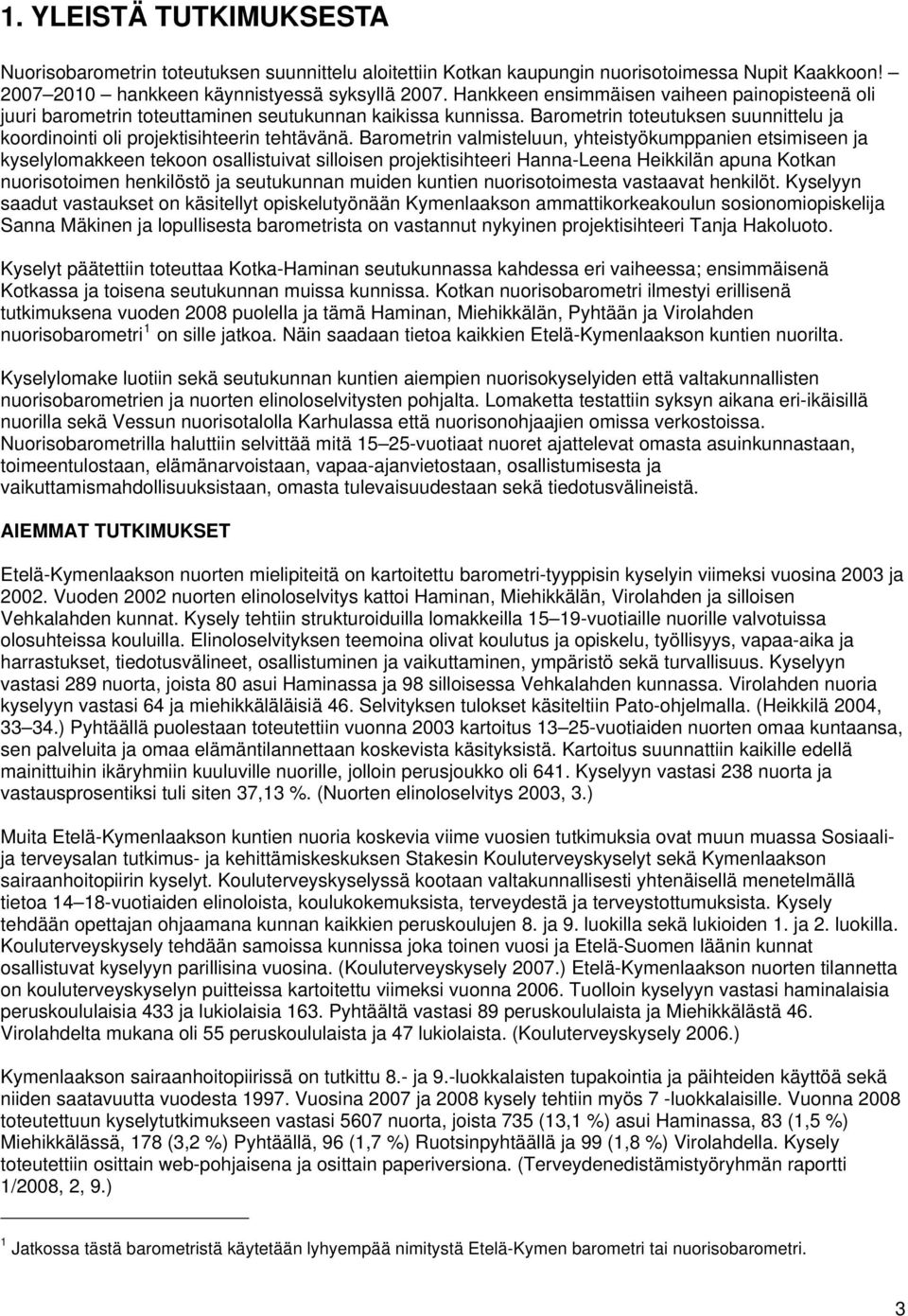 Barometrin valmisteluun, yhteistyökumppanien etsimiseen ja kyselylomakkeen tekoon osallistuivat silloisen projektisihteeri Hanna-Leena Heikkilän apuna Kotkan nuorisotoimen henkilöstö ja seutukunnan