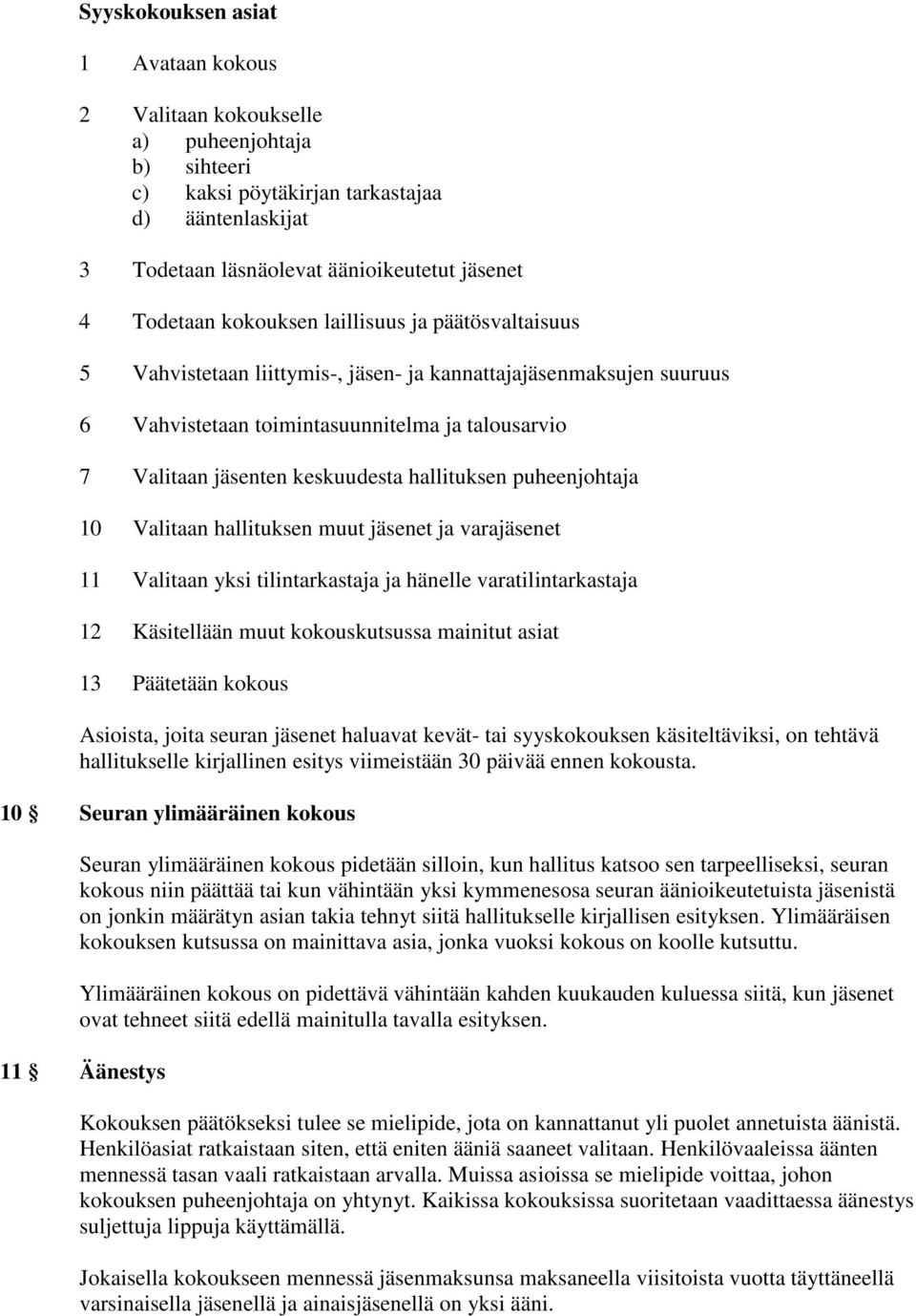 hallituksen puheenjohtaja 10 Valitaan hallituksen muut jäsenet ja varajäsenet 11 Valitaan yksi tilintarkastaja ja hänelle varatilintarkastaja 12 Käsitellään muut kokouskutsussa mainitut asiat 13