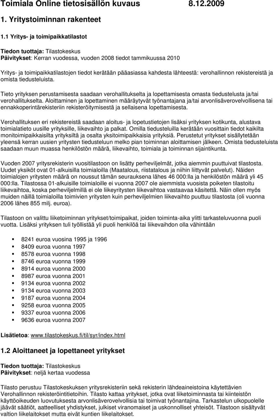 rekistereistä ja omista tiedusteluista. Tieto yrityksen perustamisesta saadaan verohallitukselta ja lopettamisesta omasta tiedustelusta ja/tai verohallitukselta.