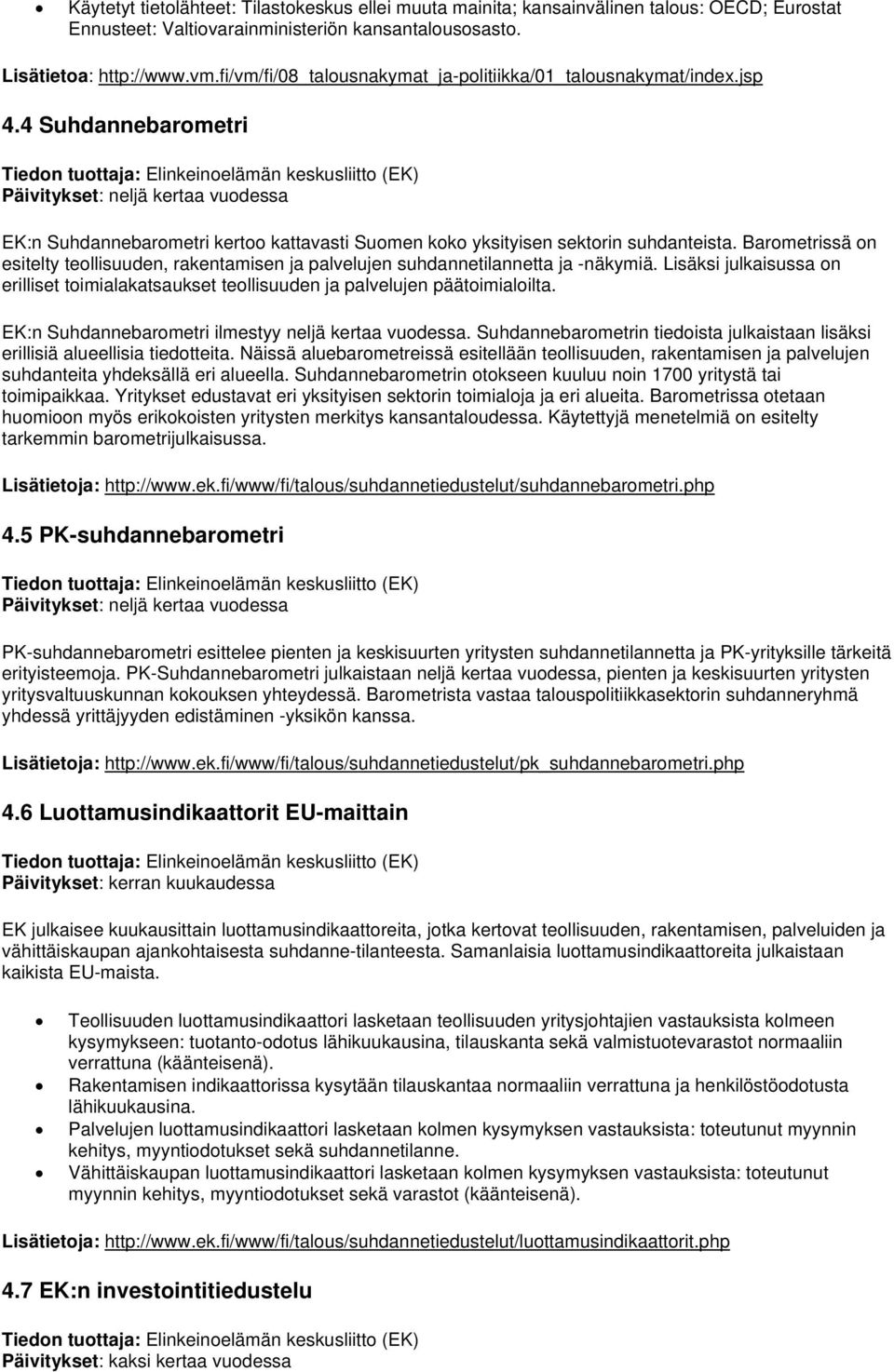 4 Suhdannebarometri Tiedon tuottaja: Elinkeinoelämän keskusliitto (EK) Päivitykset: neljä kertaa vuodessa EK:n Suhdannebarometri kertoo kattavasti Suomen koko yksityisen sektorin suhdanteista.