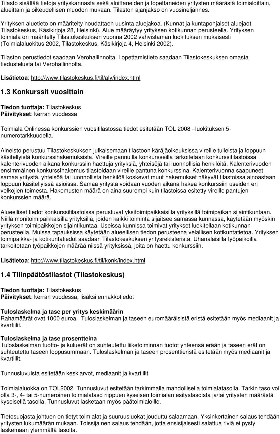 Yrityksen toimiala on määritelty Tilastokeskuksen vuonna 2002 vahvistaman luokituksen mukaisesti (Toimialaluokitus 2002, Tilastokeskus, Käsikirjoja 4, Helsinki 2002).