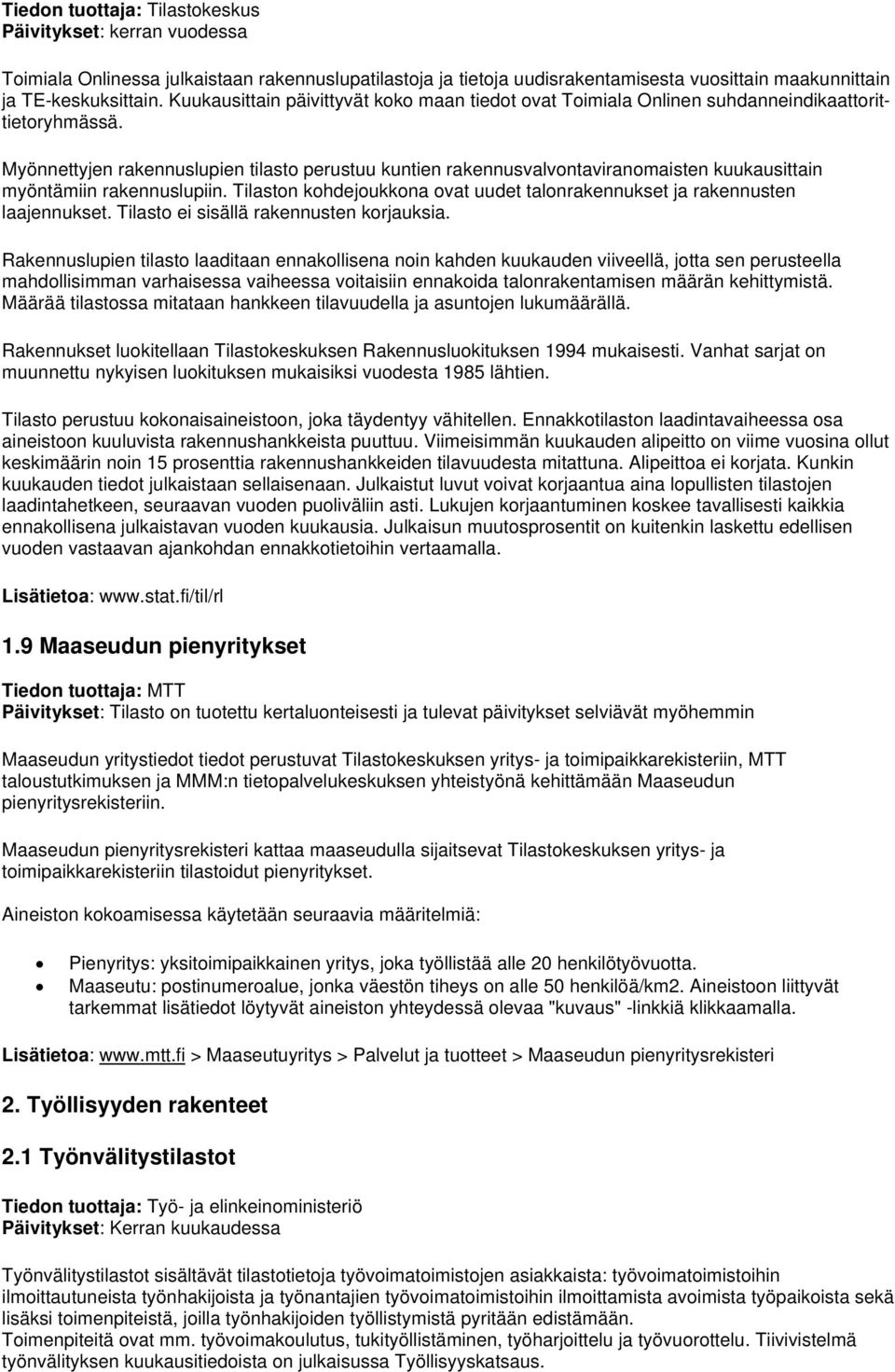 Myönnettyjen rakennuslupien tilasto perustuu kuntien rakennusvalvontaviranomaisten kuukausittain myöntämiin rakennuslupiin.