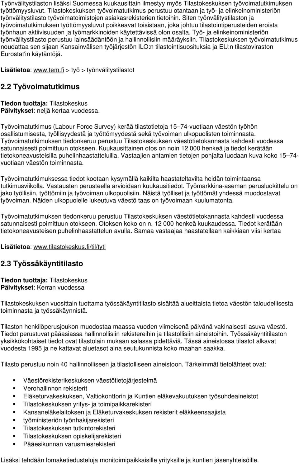 Siten työnvälitystilaston ja työvoimatutkimuksen työttömyysluvut poikkeavat toisistaan, joka johtuu tilastointiperusteiden eroista työnhaun aktiivisuuden ja työmarkkinoiden käytettävissä olon osalta.