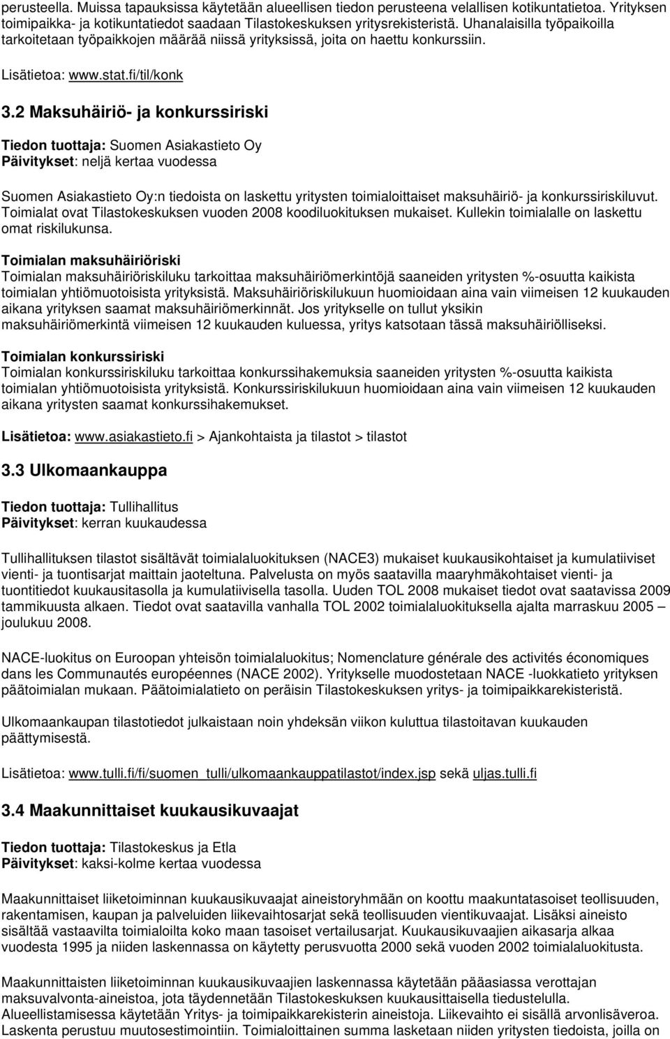 2 Maksuhäiriö- ja konkurssiriski Tiedon tuottaja: Suomen Asiakastieto Oy Päivitykset: neljä kertaa vuodessa Suomen Asiakastieto Oy:n tiedoista on laskettu yritysten toimialoittaiset maksuhäiriö- ja