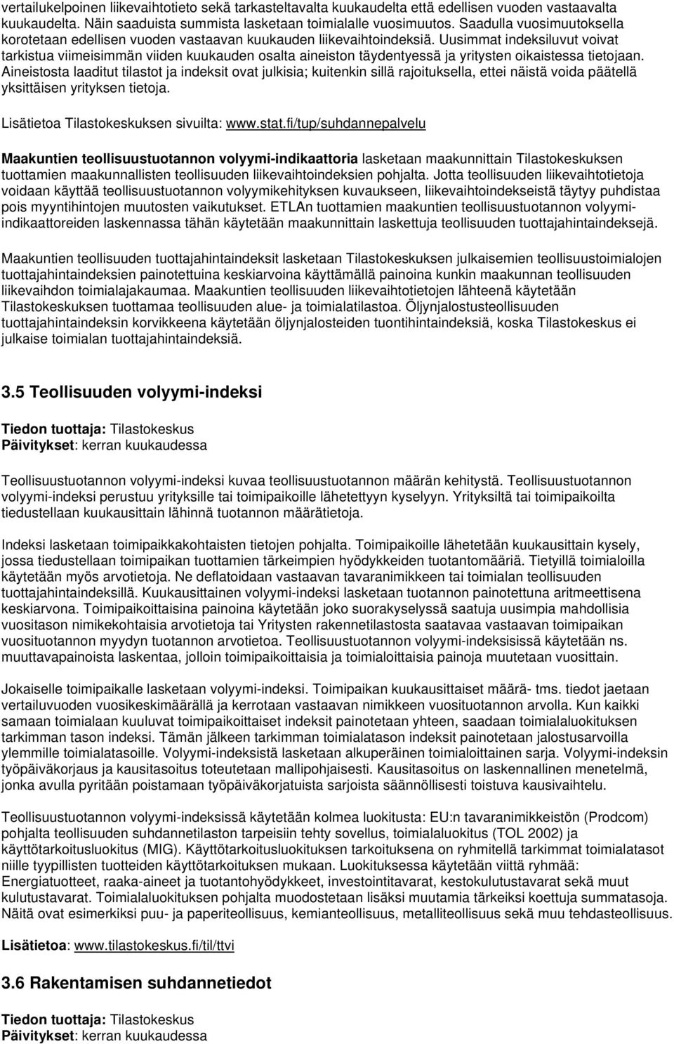 Uusimmat indeksiluvut voivat tarkistua viimeisimmän viiden kuukauden osalta aineiston täydentyessä ja yritysten oikaistessa tietojaan.