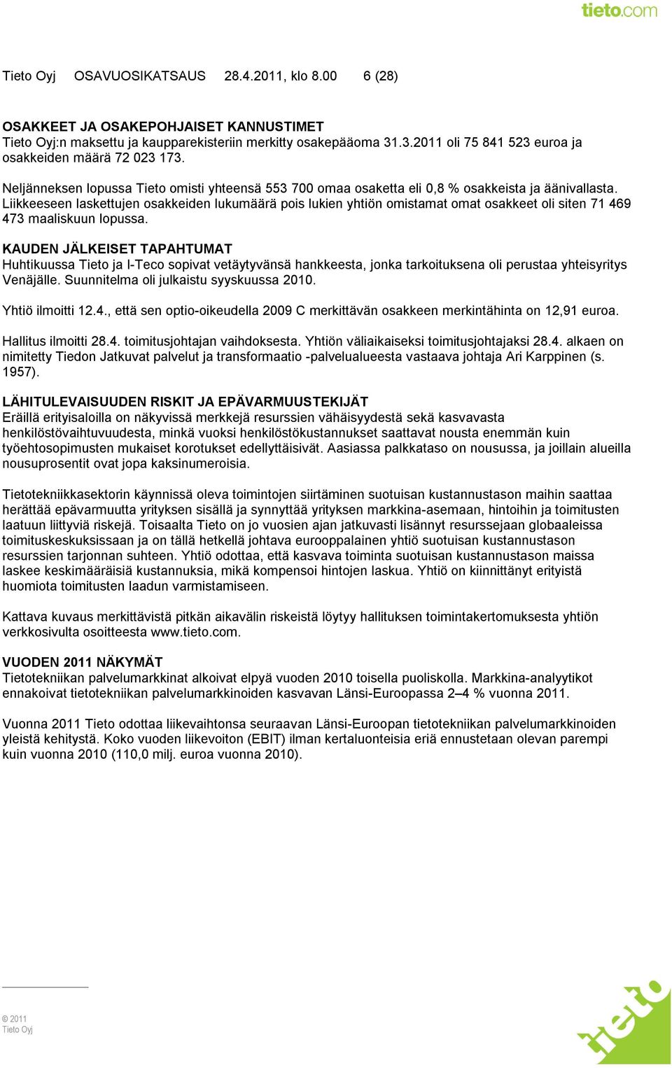 Liikkeeseen laskettujen osakkeiden lukumäärä pois lukien yhtiön omistamat omat osakkeet oli siten 71 469 473 maaliskuun lopussa.
