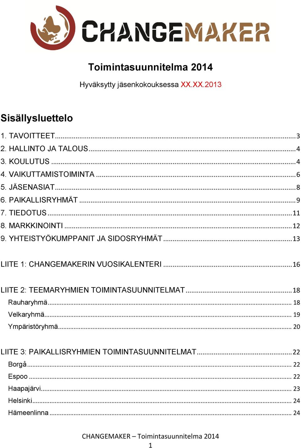 YHTEISTYÖKUMPPANIT JA SIDOSRYHMÄT... 13 LIITE 1: CHANGEMAKERIN VUOSIKALENTERI... 16 LIITE 2: TEEMARYHMIEN TOIMINTASUUNNITELMAT... 18 Rauharyhmä.