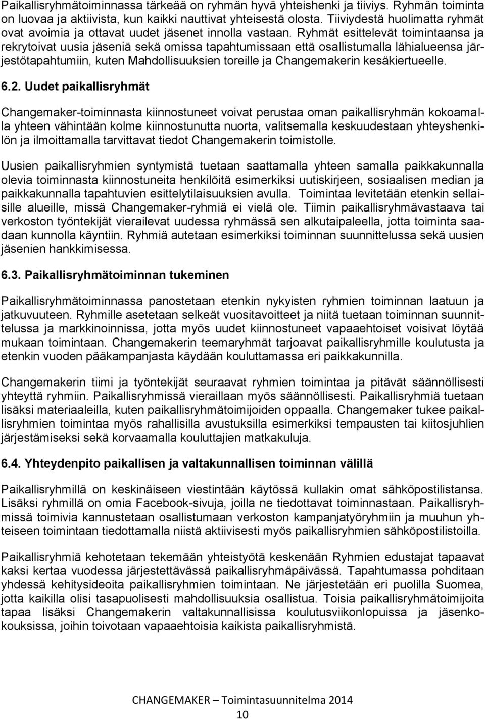 Ryhmät esittelevät toimintaansa ja rekrytoivat uusia jäseniä sekä omissa tapahtumissaan että osallistumalla lähialueensa järjestötapahtumiin, kuten Mahdollisuuksien toreille ja Changemakerin