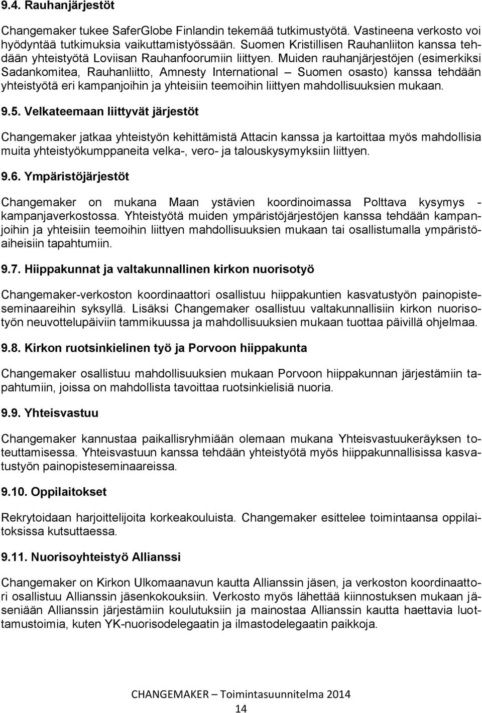 Muiden rauhanjärjestöjen (esimerkiksi Sadankomitea, Rauhanliitto, Amnesty International Suomen osasto) kanssa tehdään yhteistyötä eri kampanjoihin ja yhteisiin teemoihin liittyen mahdollisuuksien