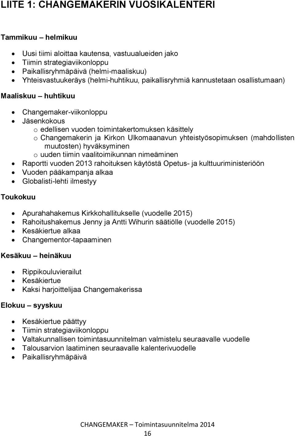 Ulkomaanavun yhteistyösopimuksen (mahdollisten muutosten) hyväksyminen o uuden tiimin vaalitoimikunnan nimeäminen Raportti vuoden 2013 rahoituksen käytöstä Opetus- ja kulttuuriministeriöön Vuoden