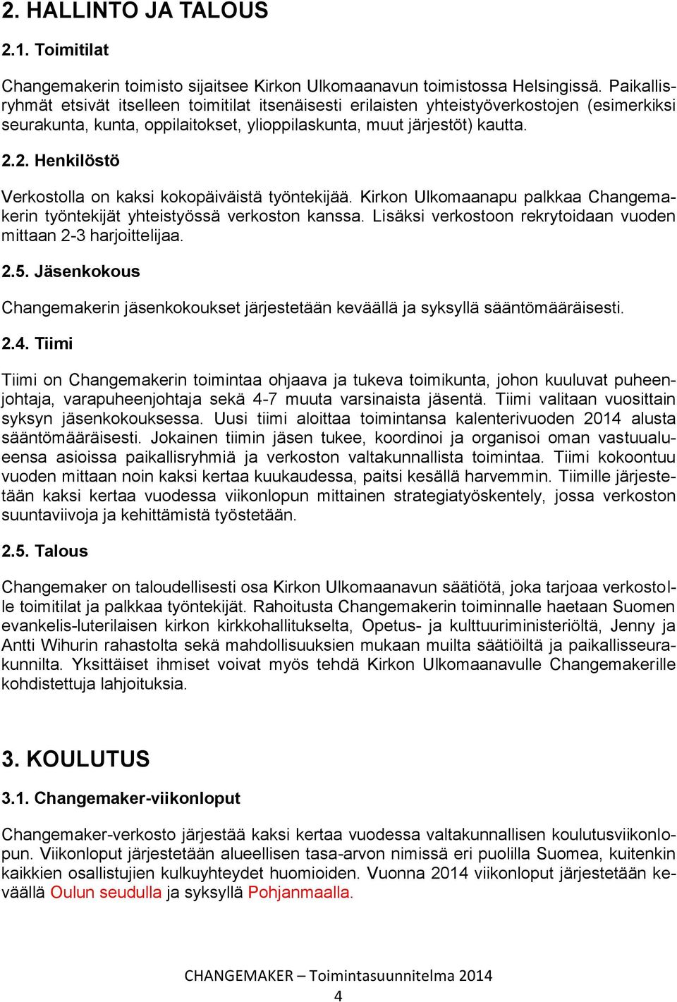 2. Henkilöstö Verkostolla on kaksi kokopäiväistä työntekijää. Kirkon Ulkomaanapu palkkaa Changemakerin työntekijät yhteistyössä verkoston kanssa.