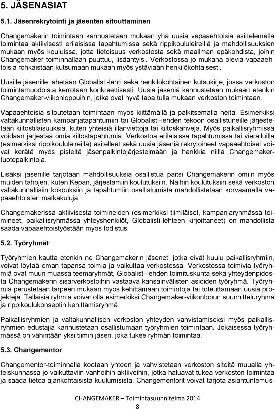 ja mahdollisuuksien mukaan myös kouluissa, jotta tietoisuus verkostosta sekä maailman epäkohdista, joihin Changemaker toiminnallaan puuttuu, lisääntyisi.