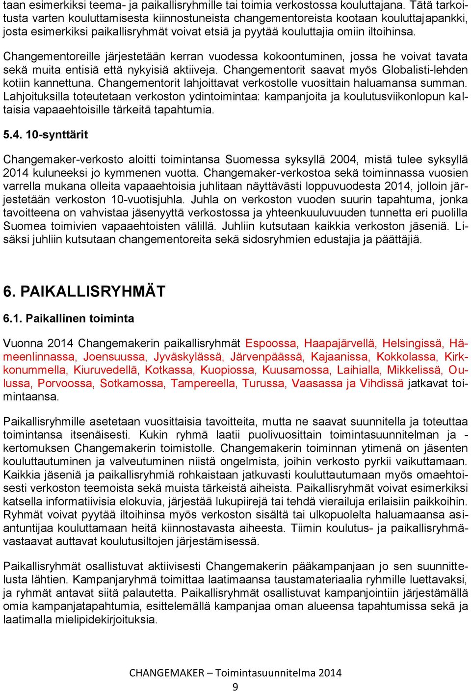 Changementoreille järjestetään kerran vuodessa kokoontuminen, jossa he voivat tavata sekä muita entisiä että nykyisiä aktiiveja. Changementorit saavat myös Globalisti-lehden kotiin kannettuna.