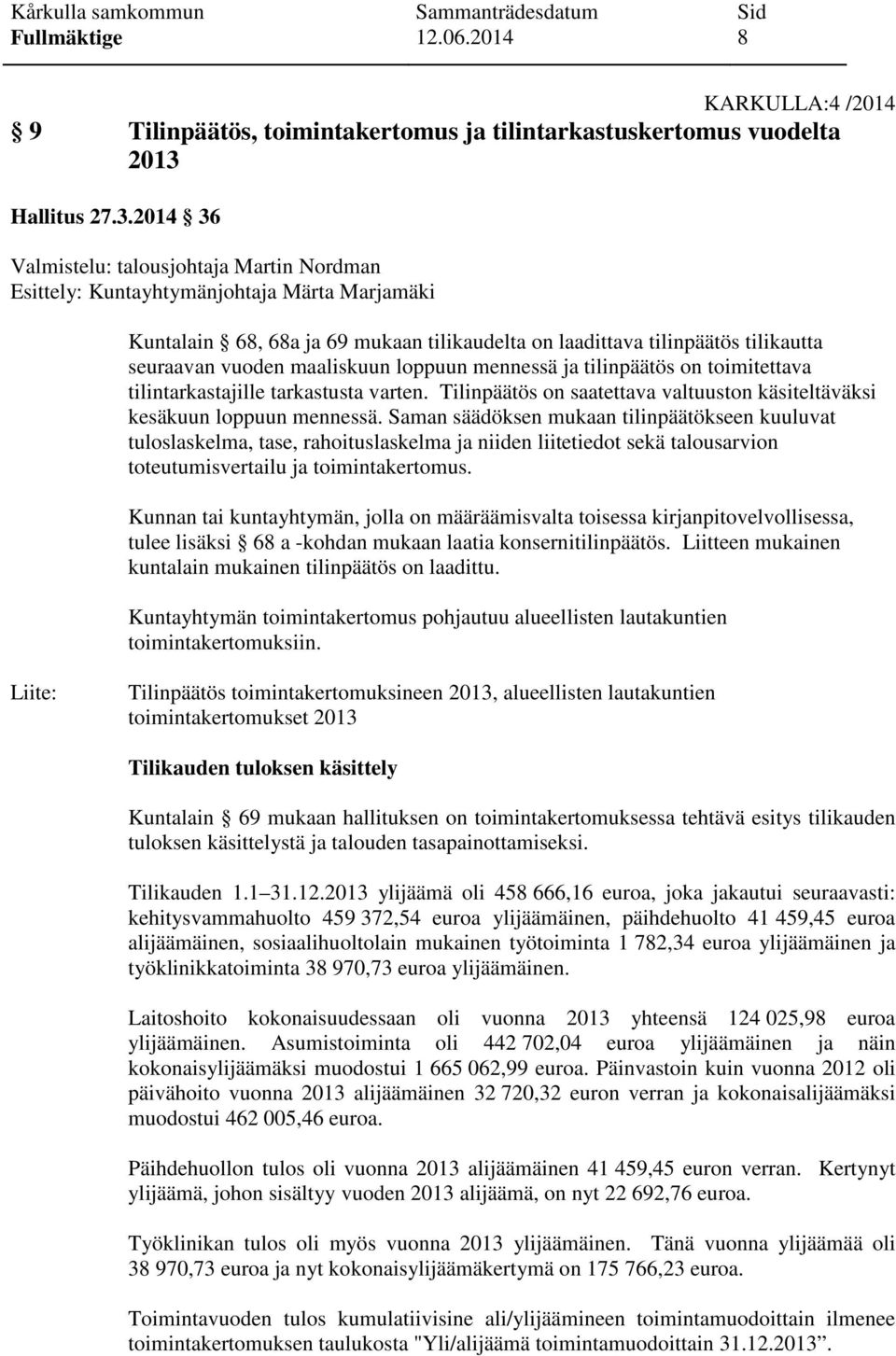 2014 36 Valmistelu: talousjohtaja Martin Nordman Esittely: Kuntayhtymänjohtaja Märta Marjamäki Kuntalain 68, 68a ja 69 mukaan tilikaudelta on laadittava tilinpäätös tilikautta seuraavan vuoden