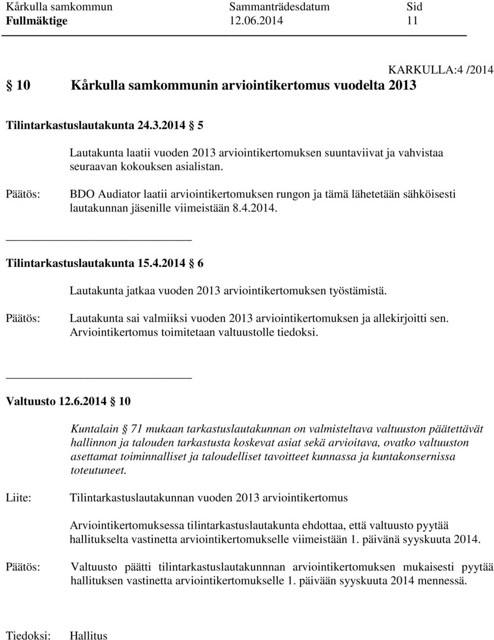 Lautakunta sai valmiiksi vuoden 2013 arviointikertomuksen ja allekirjoitti sen. Arviointikertomus toimitetaan valtuustolle tiedoksi. Valtuusto 12.6.