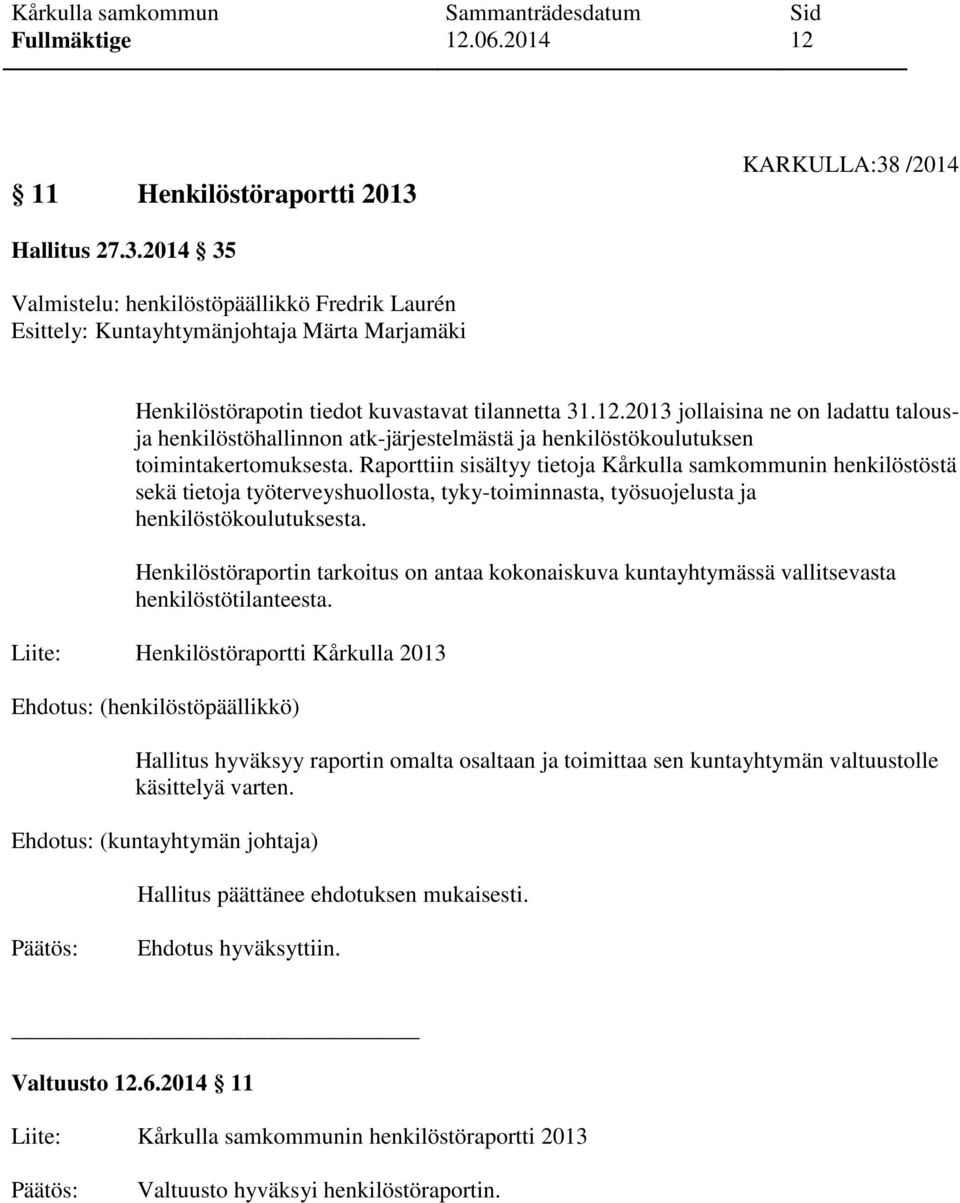 Raporttiin sisältyy tietoja Kårkulla samkommunin henkilöstöstä sekä tietoja työterveyshuollosta, tyky-toiminnasta, työsuojelusta ja henkilöstökoulutuksesta.