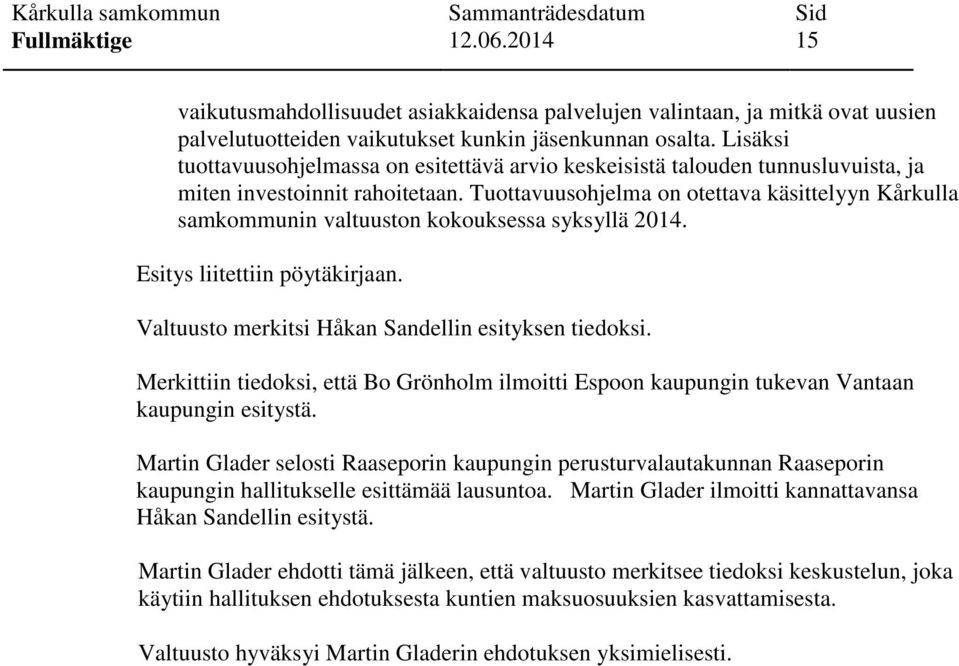 Tuottavuusohjelma on otettava käsittelyyn Kårkulla samkommunin valtuuston kokouksessa syksyllä 2014. Esitys liitettiin pöytäkirjaan. Valtuusto merkitsi Håkan Sandellin esityksen tiedoksi.